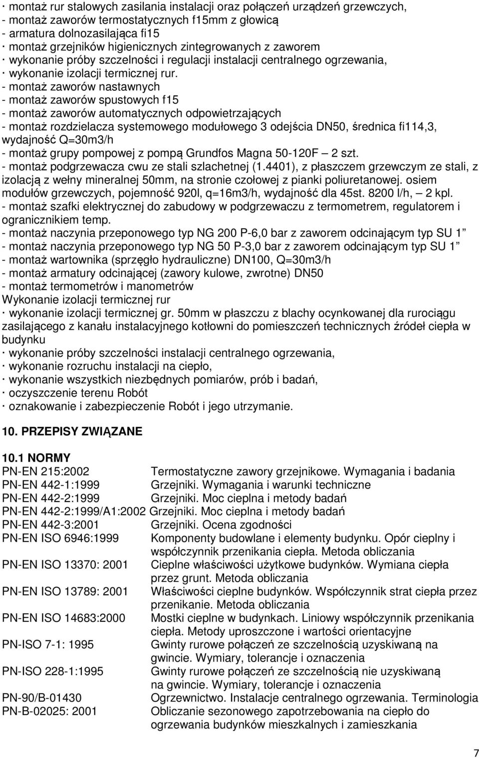 - montaż zaworów nastawnych - montaż zaworów spustowych f15 - montaż zaworów automatycznych odpowietrzających - montaż rozdzielacza systemowego modułowego 3 odejścia DN50, średnica fi114,3, wydajność