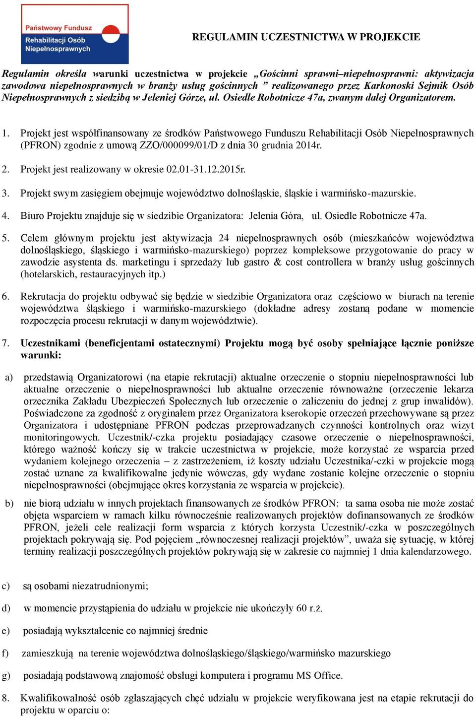 Projekt jest współfinansowany ze środków Państwowego Funduszu Rehabilitacji Osób Niepełnosprawnych (PFRON) zgodnie z umową ZZO/000099/01/D z dnia 30 grudnia 2014r. 2. Projekt jest realizowany w okresie 02.