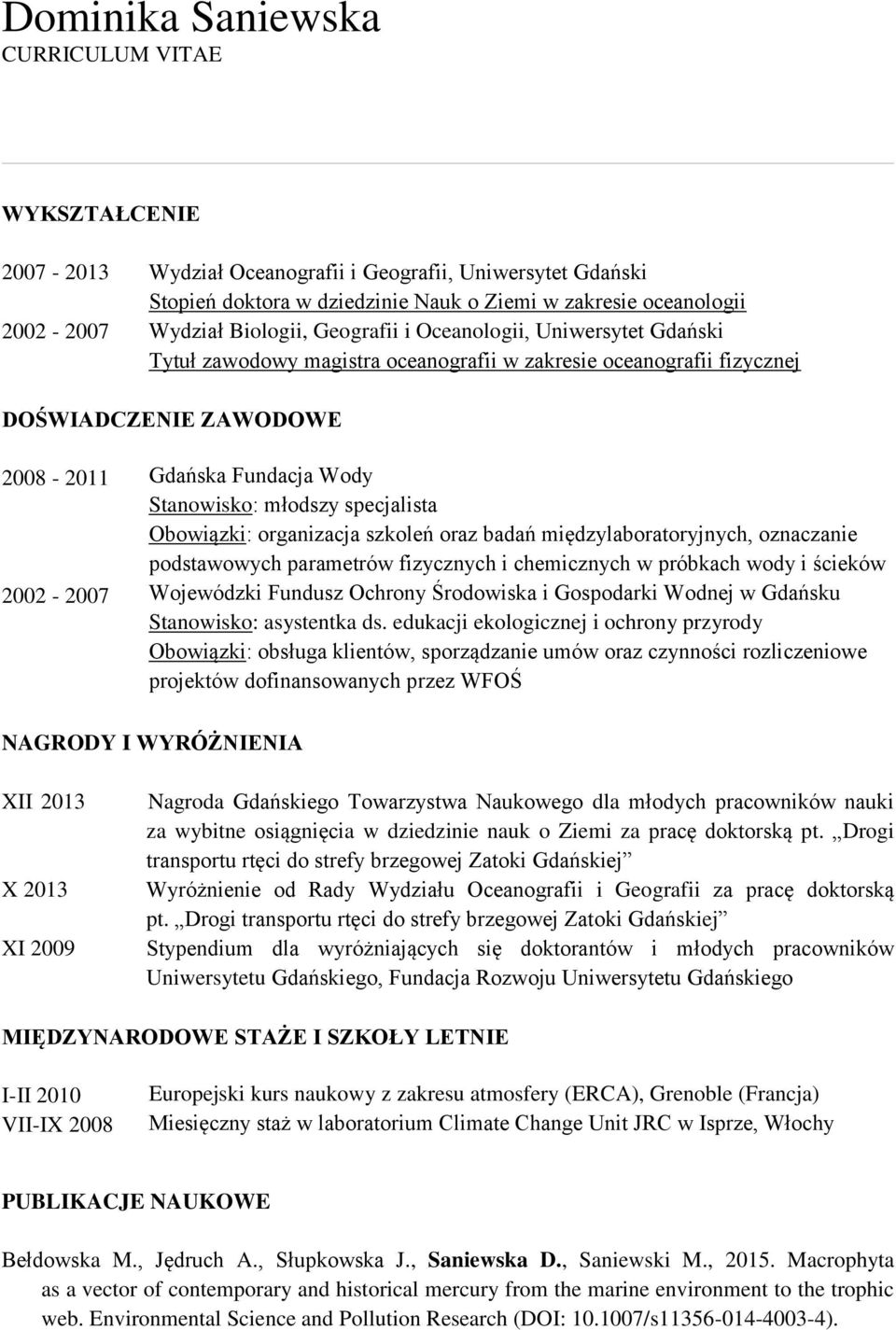 Stanowisko: młodszy specjalista Obowiązki: organizacja szkoleń oraz badań międzylaboratoryjnych, oznaczanie podstawowych parametrów fizycznych i chemicznych w próbkach wody i ścieków Wojewódzki