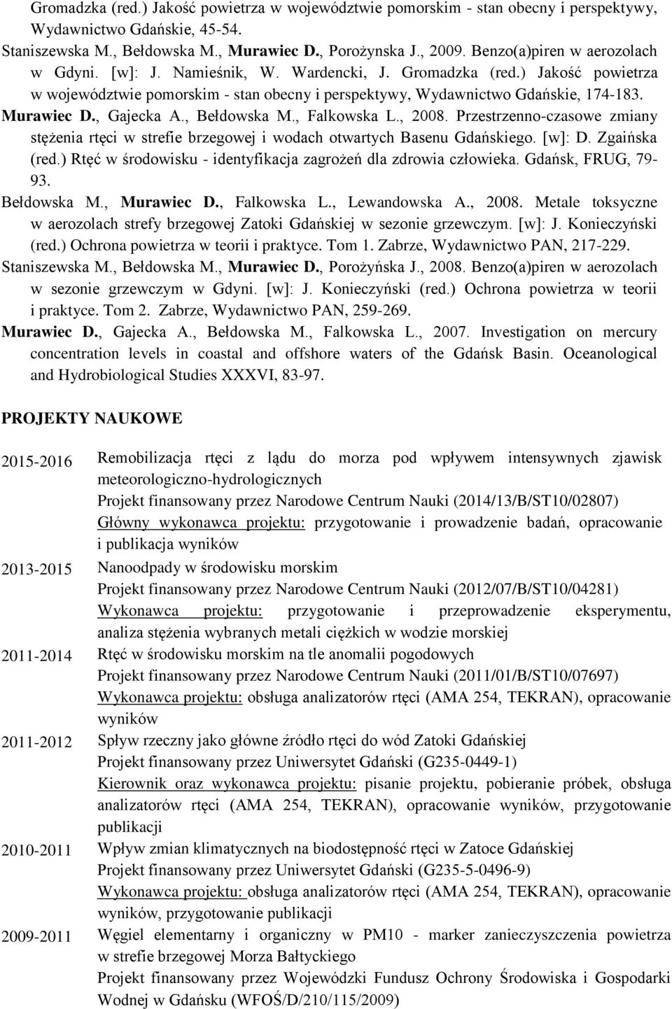 Murawiec D., Gajecka A., Bełdowska M., Falkowska L., 2008. Przestrzenno-czasowe zmiany stężenia rtęci w strefie brzegowej i wodach otwartych Basenu Gdańskiego. [w]: D. Zgaińska (red.