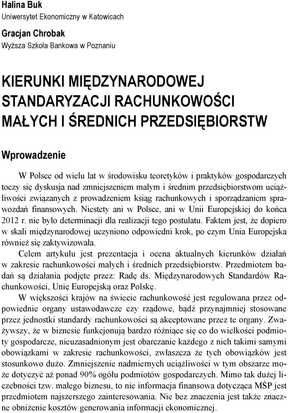 i sporządzaniem sprawozdań finansowych. Niestety ani w Polsce, ani w Unii Europejskiej do końca 2012 r. nie było determinacji dla realizacji tego postulatu.