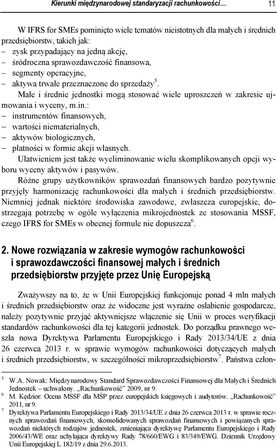 Ułatwieniem jest także wyeliminowanie wielu skomplikowanych opcji wyboru wyceny aktywów i pasywów.
