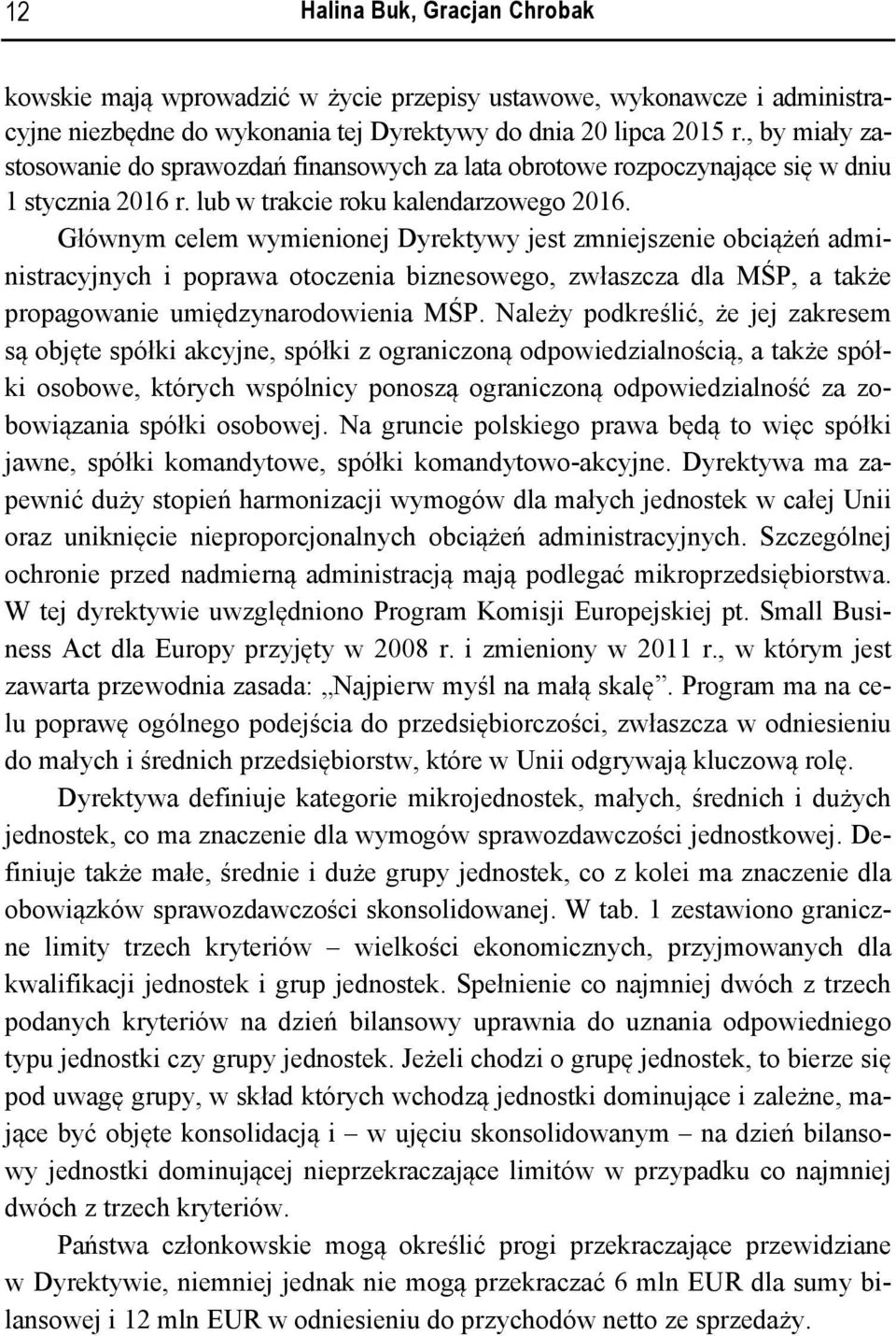 Głównym celem wymienionej Dyrektywy jest zmniejszenie obciążeń administracyjnych i poprawa otoczenia biznesowego, zwłaszcza dla MŚP, a także propagowanie umiędzynarodowienia MŚP.