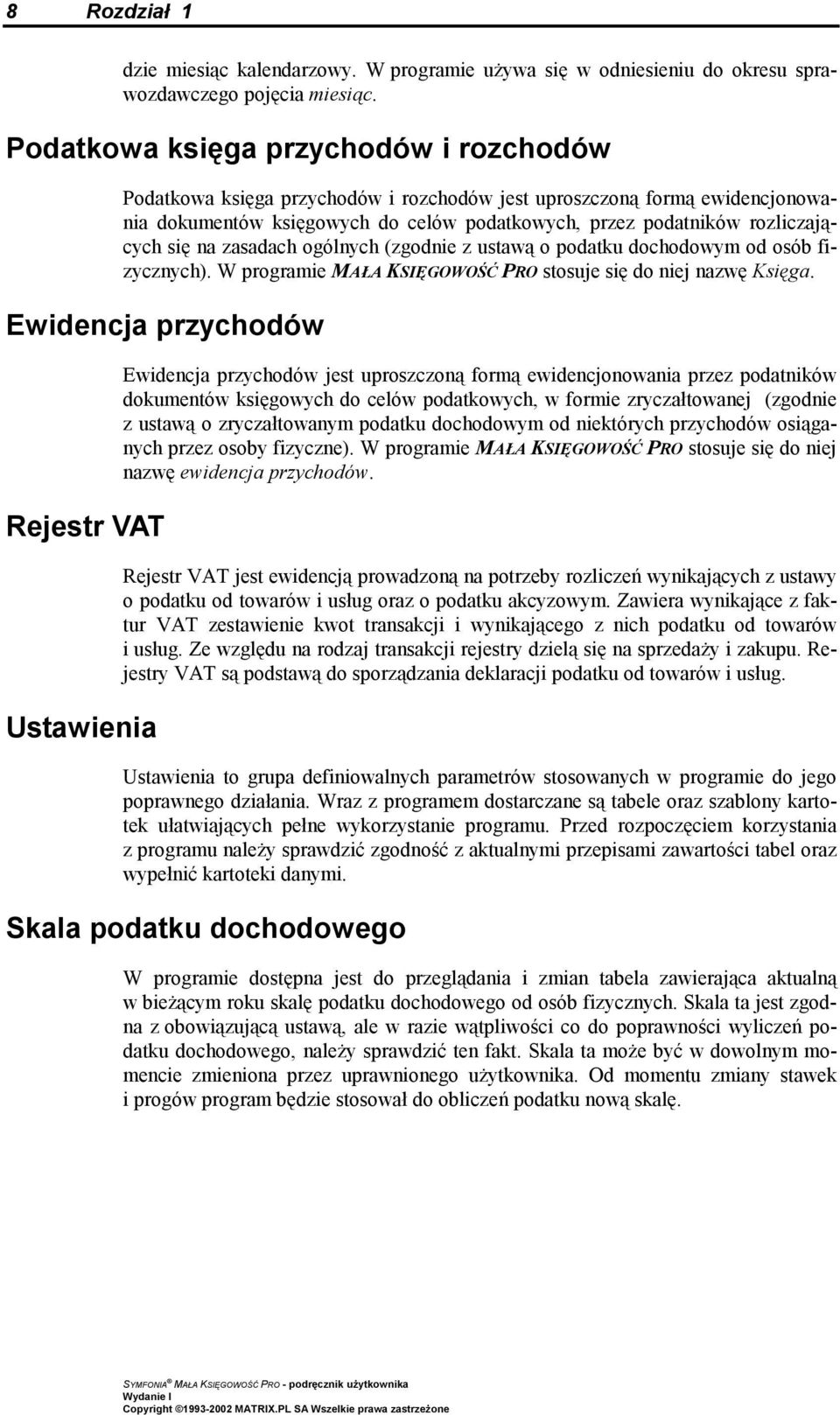 na zasadach ogólnych (zgodnie z ustawą o podatku dochodowym od osób fizycznych). W programie MAŁA KSIĘGOWOŚĆ PRO stosuje się do niej nazwę Księga.