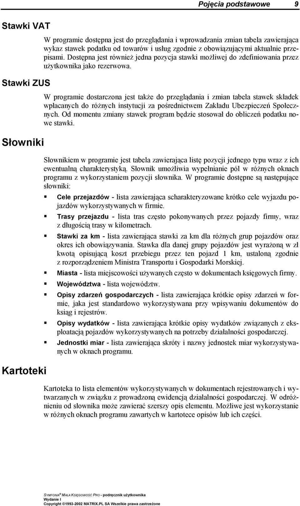 W programie dostarczona jest także do przeglądania i zmian tabela stawek składek wpłacanych do różnych instytucji za pośrednictwem Zakładu Ubezpieczeń Społecznych.