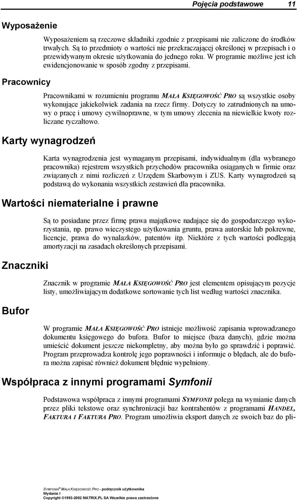 W programie możliwe jest ich ewidencjonowanie w sposób zgodny z przepisami. Pracownikami w rozumieniu programu MAŁA KSIĘGOWOŚĆ PRO są wszystkie osoby wykonujące jakiekolwiek zadania na rzecz firmy.