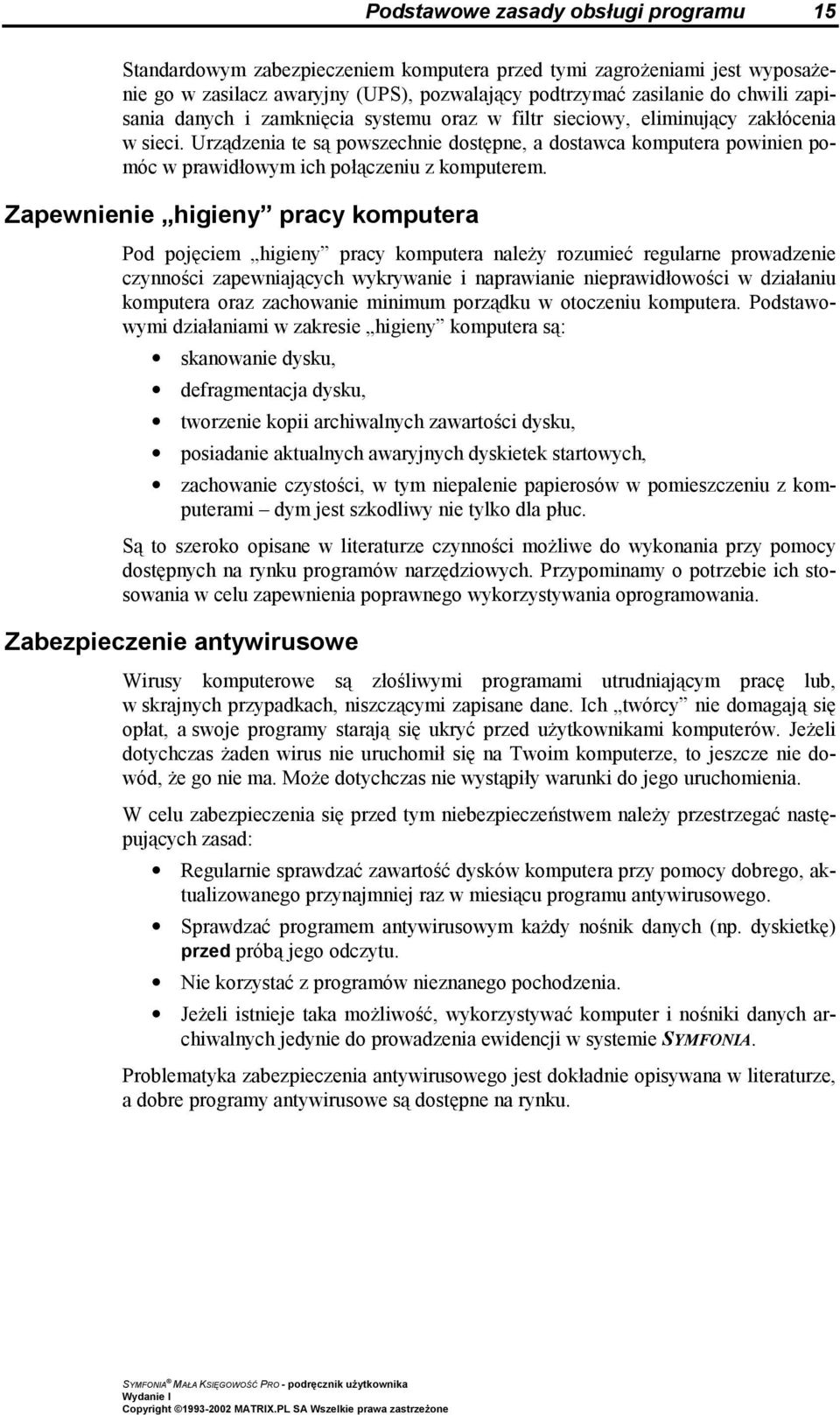 Urządzenia te są powszechnie dostępne, a dostawca komputera powinien pomóc w prawidłowym ich połączeniu z komputerem.