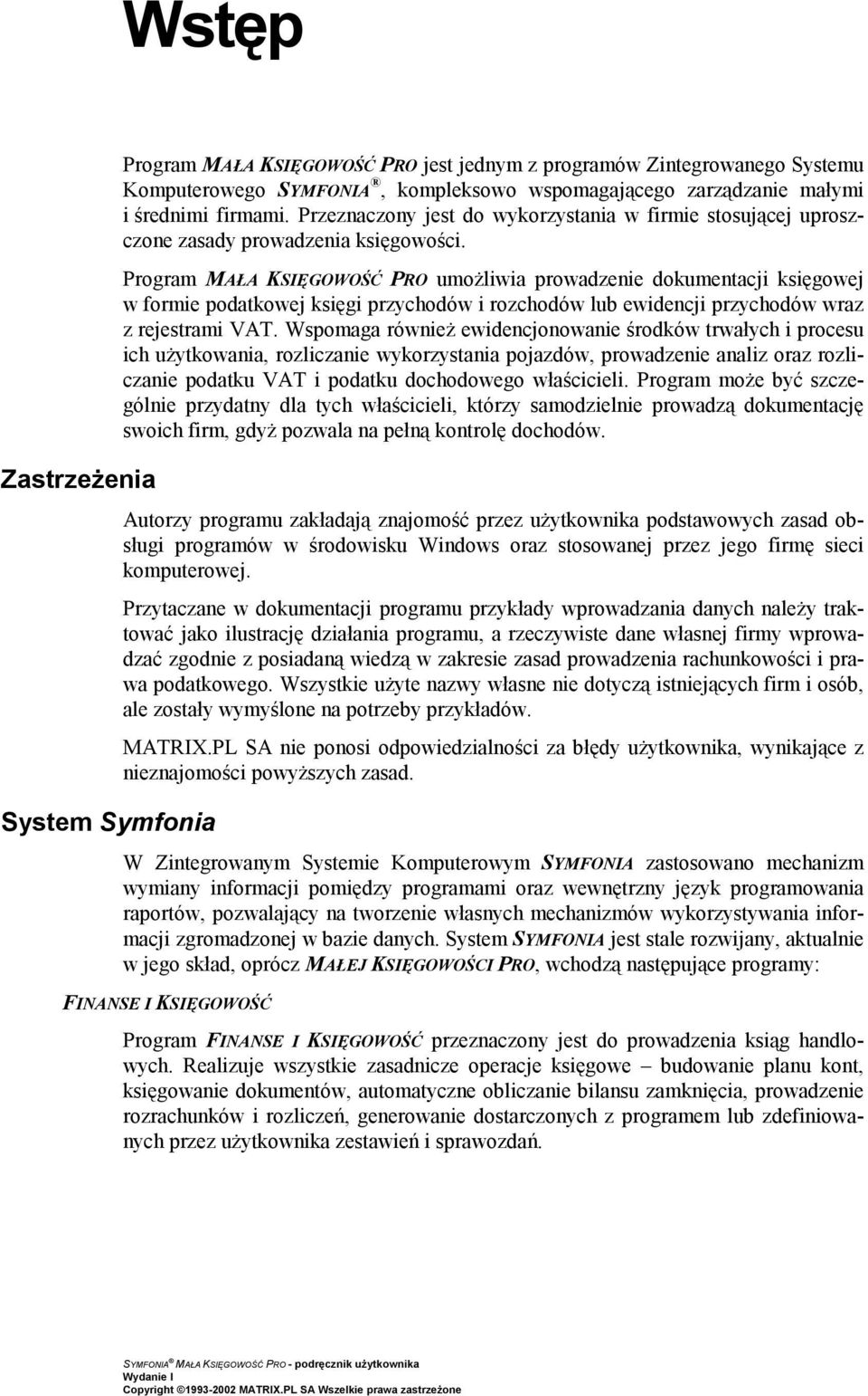 Program MAŁA KSIĘGOWOŚĆ PRO umożliwia prowadzenie dokumentacji księgowej w formie podatkowej księgi przychodów i rozchodów lub ewidencji przychodów wraz z rejestrami VAT.