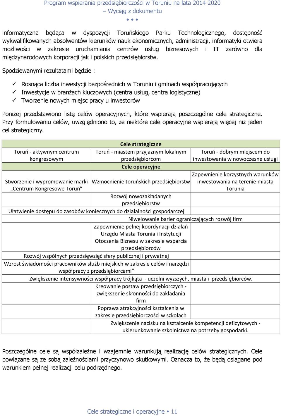 Spodziewanymi rezultatami będzie : Rosnąca liczba inwestycji bezpośrednich w Toruniu i gminach współpracujących Inwestycje w branżach kluczowych (centra usług, centra logistyczne) Tworzenie nowych