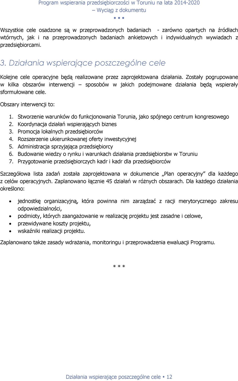 Zostały pogrupowane w kilka obszarów interwencji sposobów w jakich podejmowane działania będą wspierały sformułowane cele. Obszary interwencji to: 1.