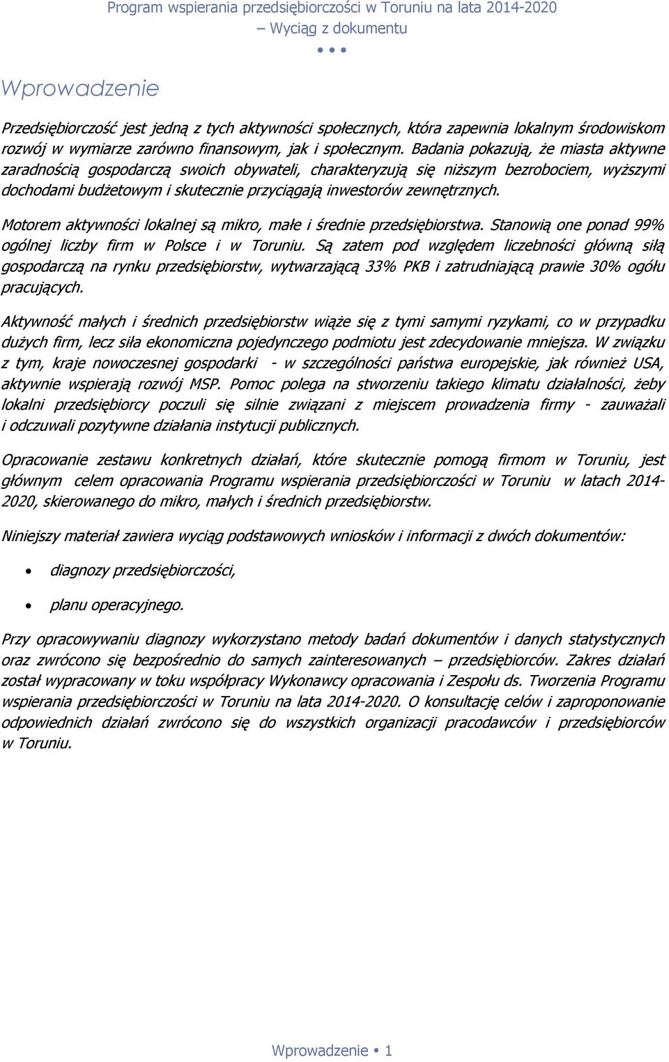 Badania pokazują, że miasta aktywne zaradnością gospodarczą swoich obywateli, charakteryzują się niższym bezrobociem, wyższymi dochodami budżetowym i skutecznie przyciągają inwestorów zewnętrznych.