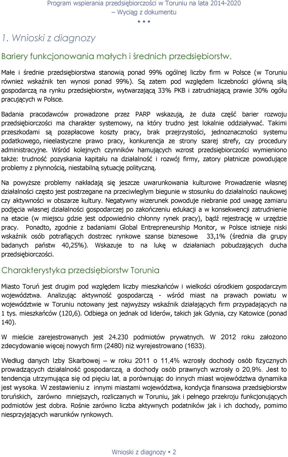 Są zatem pod względem liczebności główną siłą gospodarczą na rynku przedsiębiorstw, wytwarzającą 33% PKB i zatrudniającą prawie 30% ogółu pracujących w Polsce.