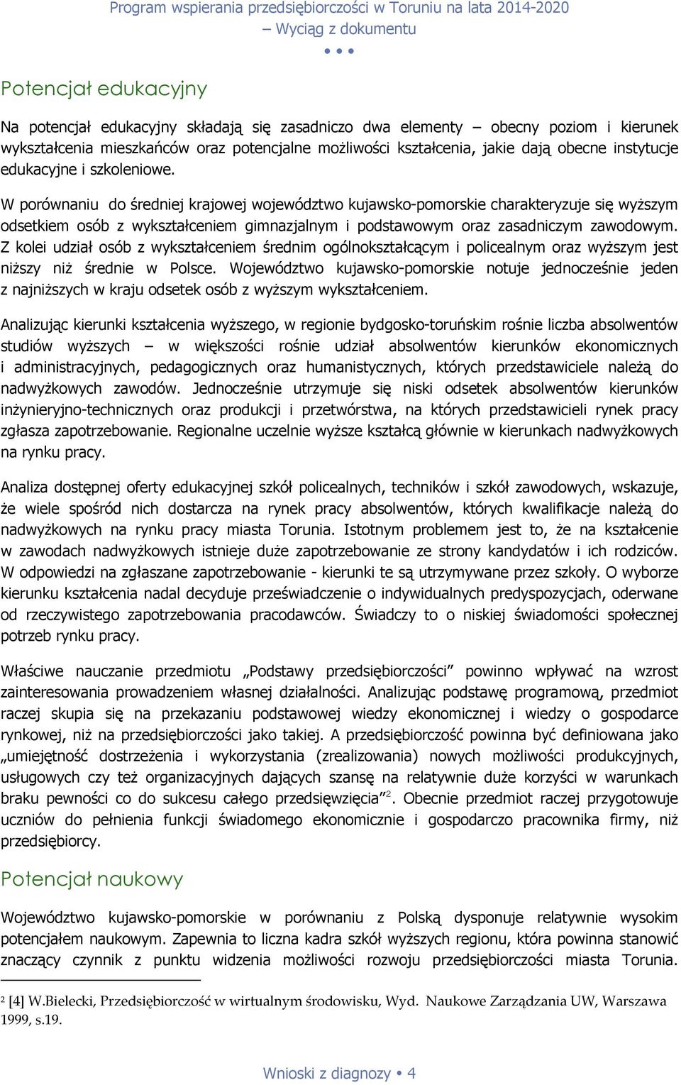 W porównaniu do średniej krajowej województwo kujawsko-pomorskie charakteryzuje się wyższym odsetkiem osób z wykształceniem gimnazjalnym i podstawowym oraz zasadniczym zawodowym.