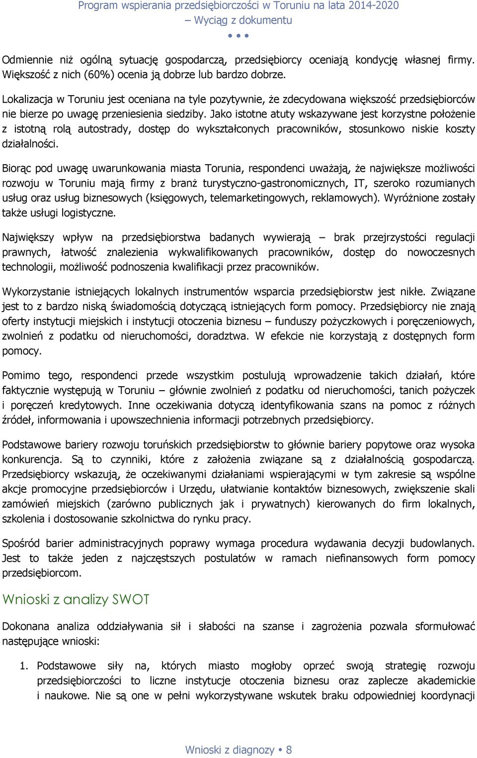 Jako istotne atuty wskazywane jest korzystne położenie z istotną rolą autostrady, dostęp do wykształconych pracowników, stosunkowo niskie koszty działalności.