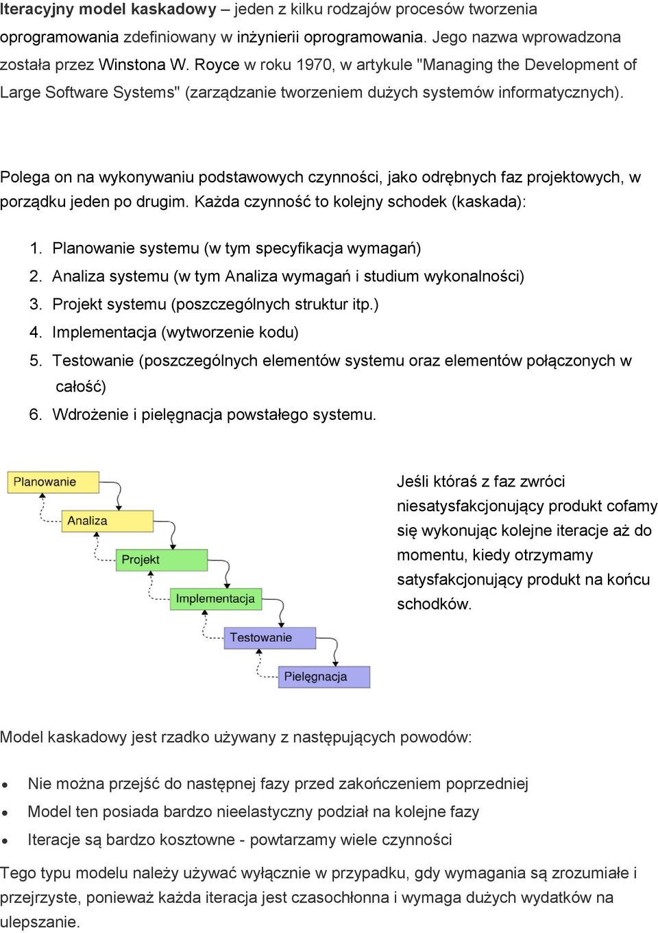 Polega on na wykonywaniu podstawowych czynności, jako odrębnych faz projektowych, w porządku jeden po drugim. Każda czynność to kolejny schodek (kaskada): 1.