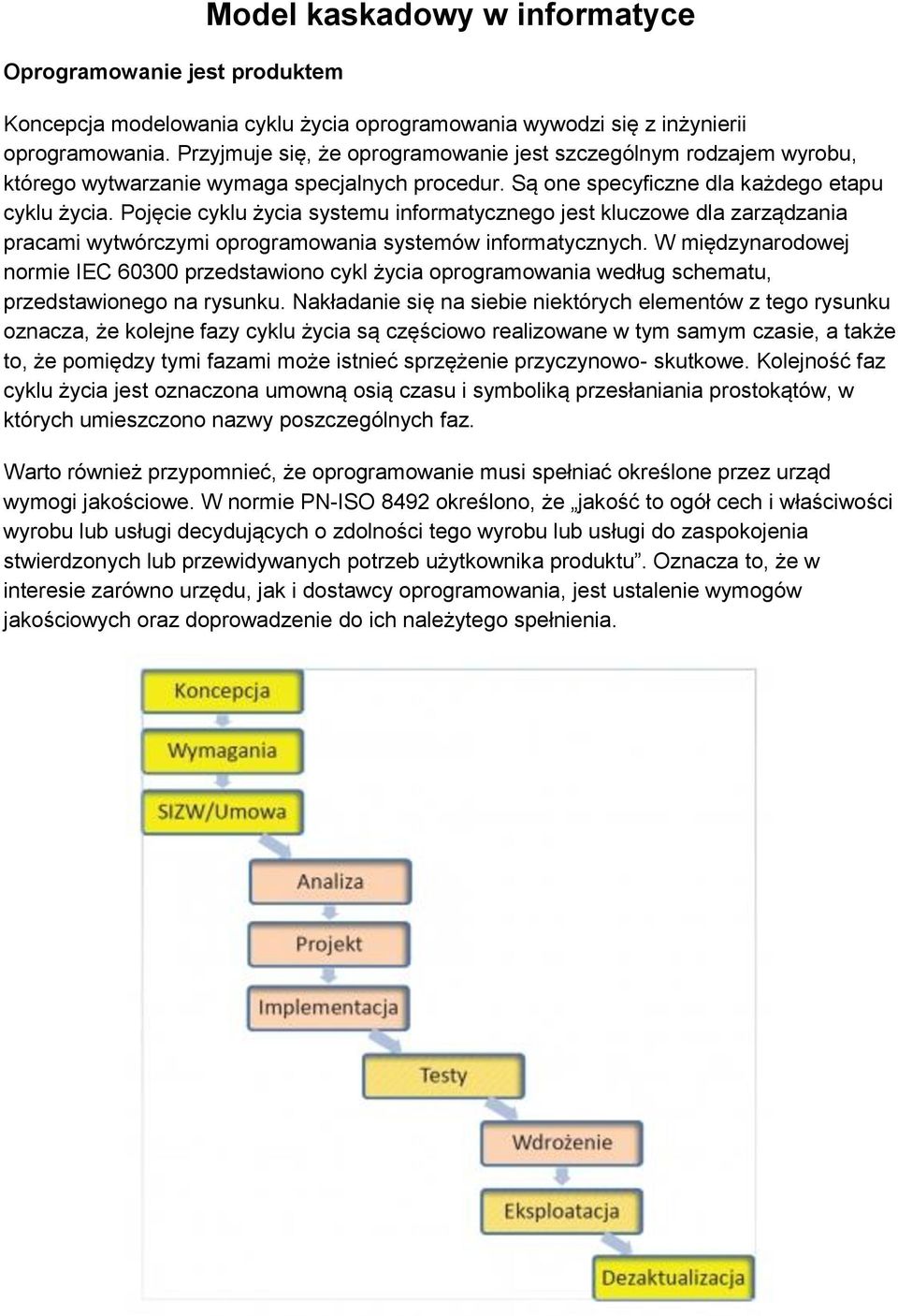 Pojęcie cyklu życia systemu informatycznego jest kluczowe dla zarządzania pracami wytwórczymi oprogramowania systemów informatycznych.