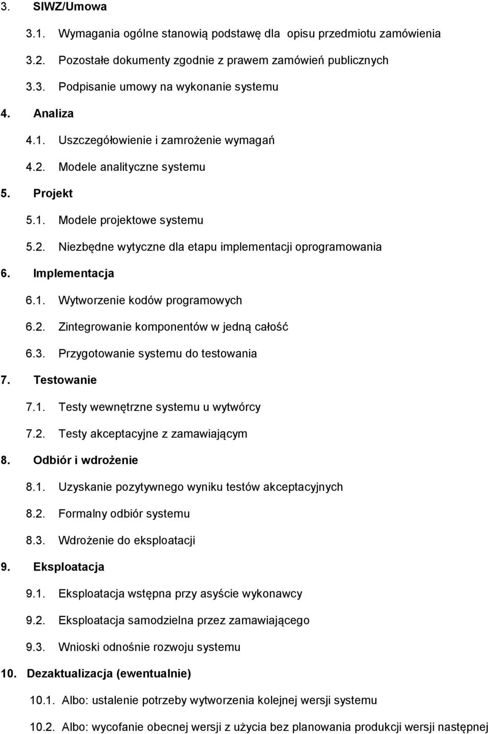 Implementacja 6.1. Wytworzenie kodów programowych 6.2. Zintegrowanie komponentów w jedną całość 6.3. Przygotowanie systemu do testowania 7. Testowanie 7.1. Testy wewnętrzne systemu u wytwórcy 7.2. Testy akceptacyjne z zamawiającym 8.