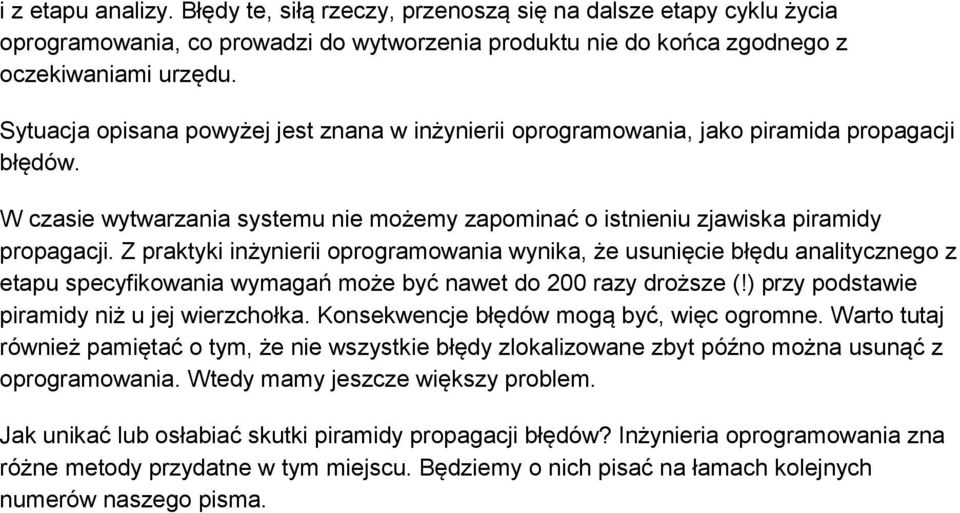 Z praktyki inżynierii oprogramowania wynika, że usunięcie błędu analitycznego z etapu specyfikowania wymagań może być nawet do 200 razy droższe (!) przy podstawie piramidy niż u jej wierzchołka.