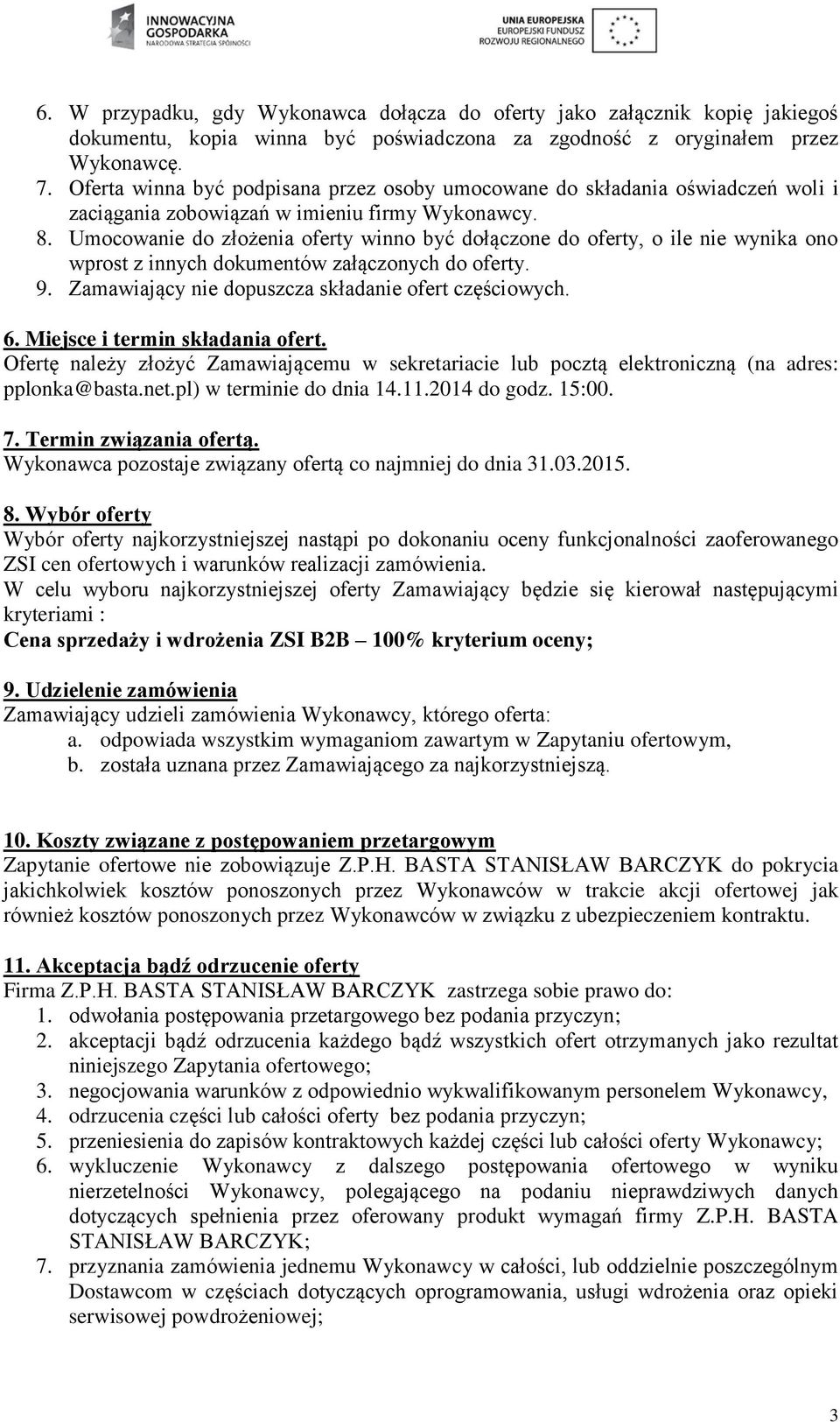 Umocowanie do złożenia oferty winno być dołączone do oferty, o ile nie wynika ono wprost z innych dokumentów załączonych do oferty. 9. Zamawiający nie dopuszcza składanie ofert częściowych. 6.