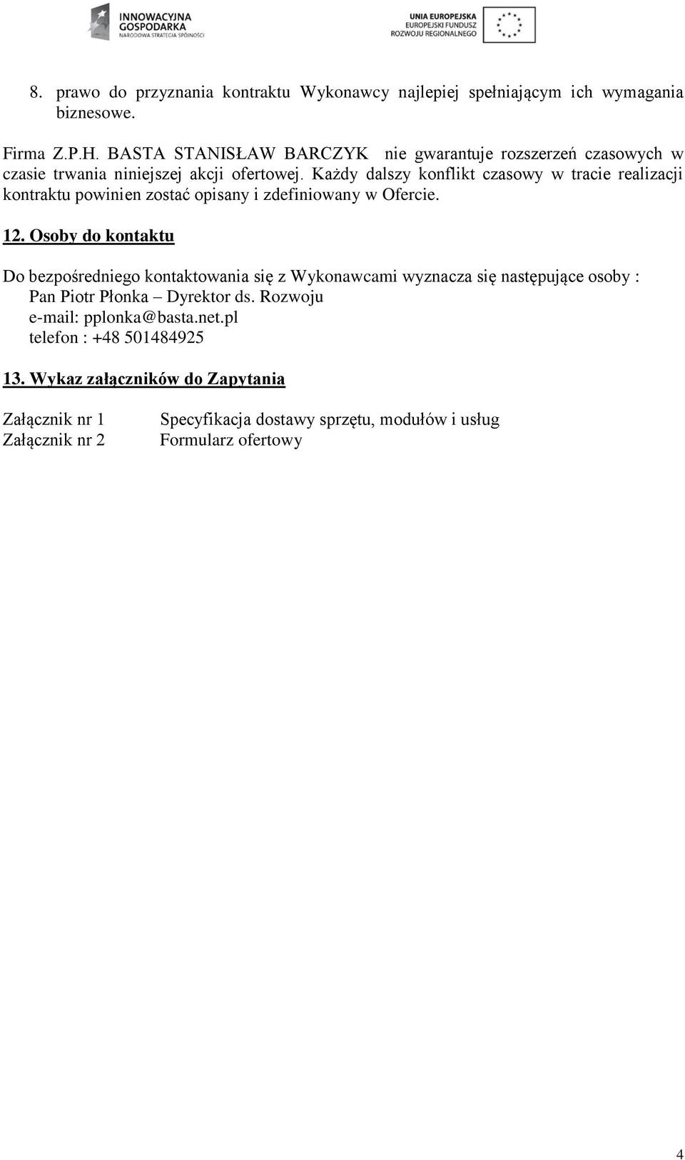 Każdy dalszy konflikt czasowy w tracie realizacji kontraktu powinien zostać opisany i zdefiniowany w Ofercie. 12.