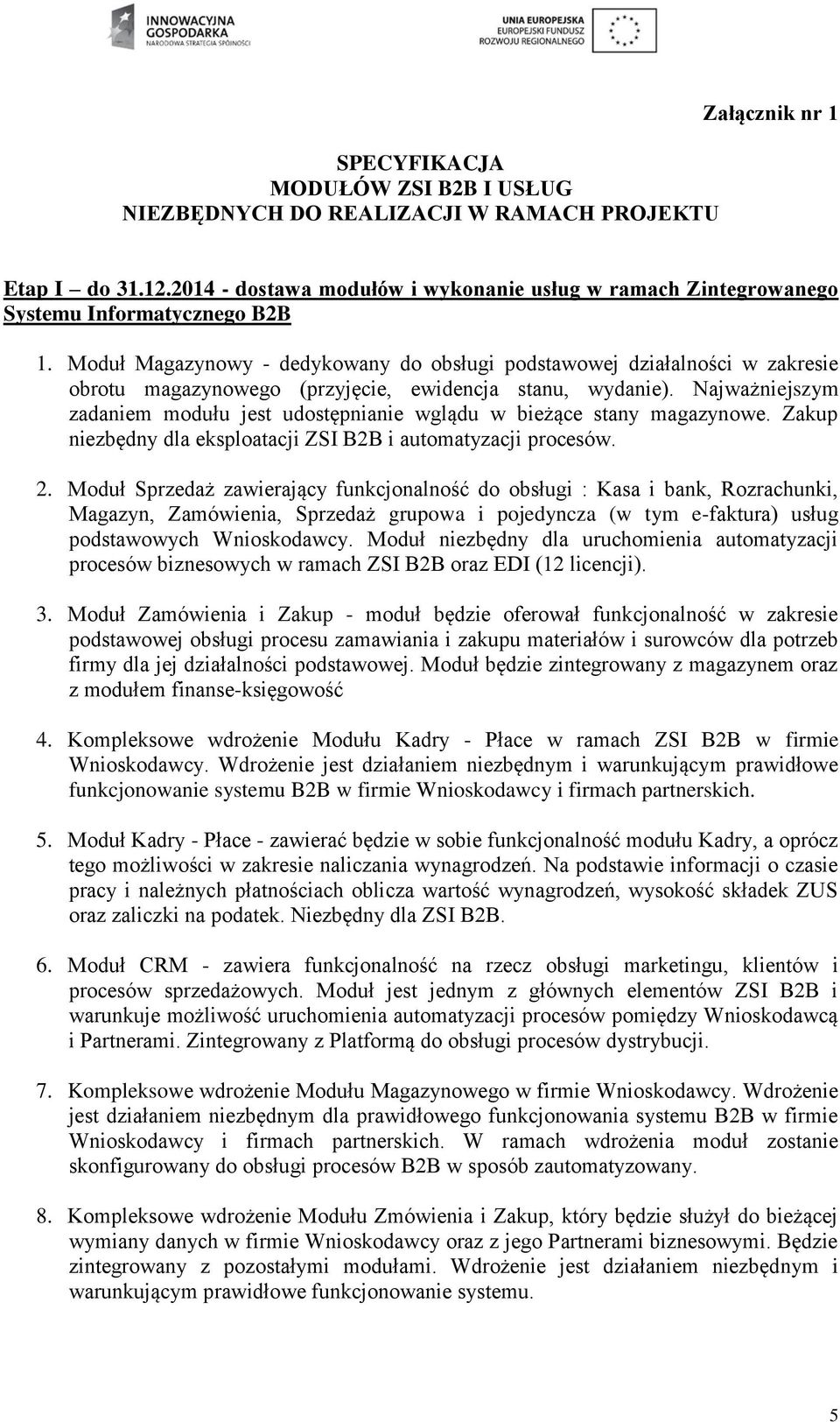 Moduł Magazynowy - dedykowany do obsługi podstawowej działalności w zakresie obrotu magazynowego (przyjęcie, ewidencja stanu, wydanie).