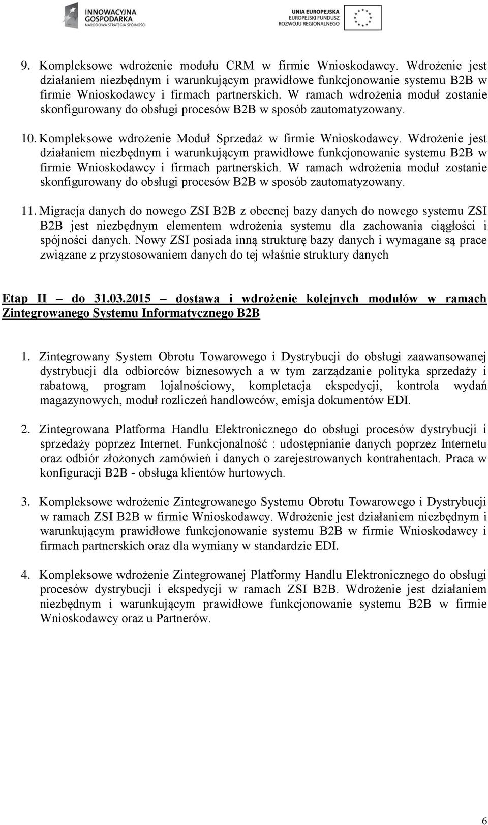 Wdrożenie jest działaniem niezbędnym i warunkującym prawidłowe funkcjonowanie systemu B2B w firmie Wnioskodawcy i firmach partnerskich.