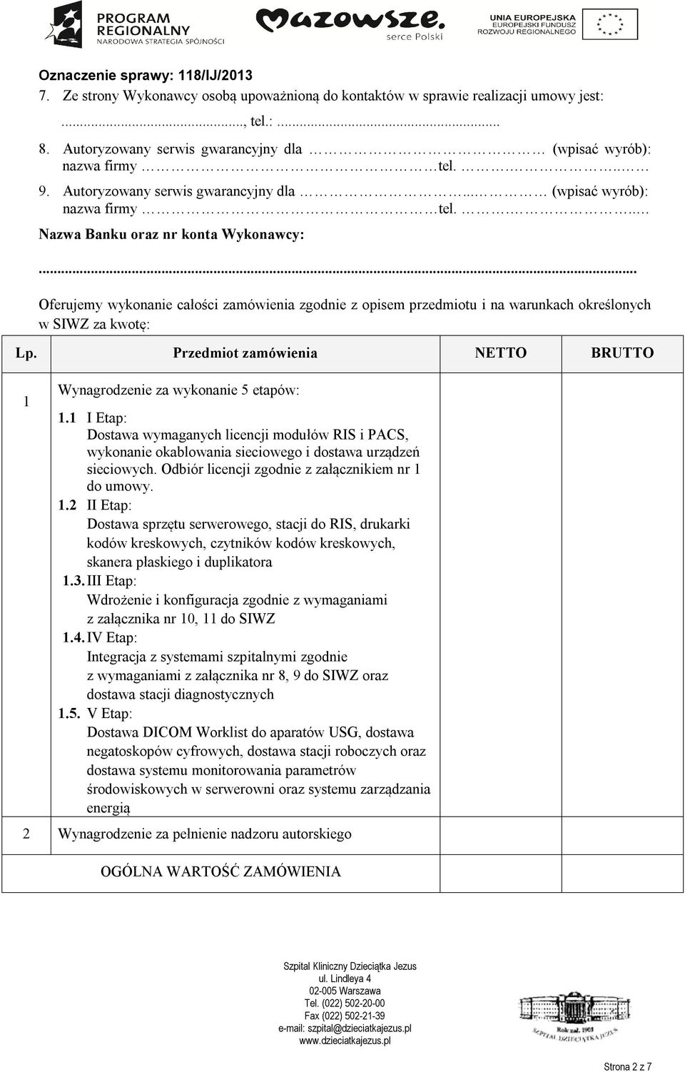 .. Oferujemy wykonanie całości zamówienia zgodnie z opisem przedmiotu i na warunkach określonych w SIWZ za kwotę: Lp. Przedmiot zamówienia NETTO BRUTTO 1 Wynagrodzenie za wykonanie 5 etapów: 1.