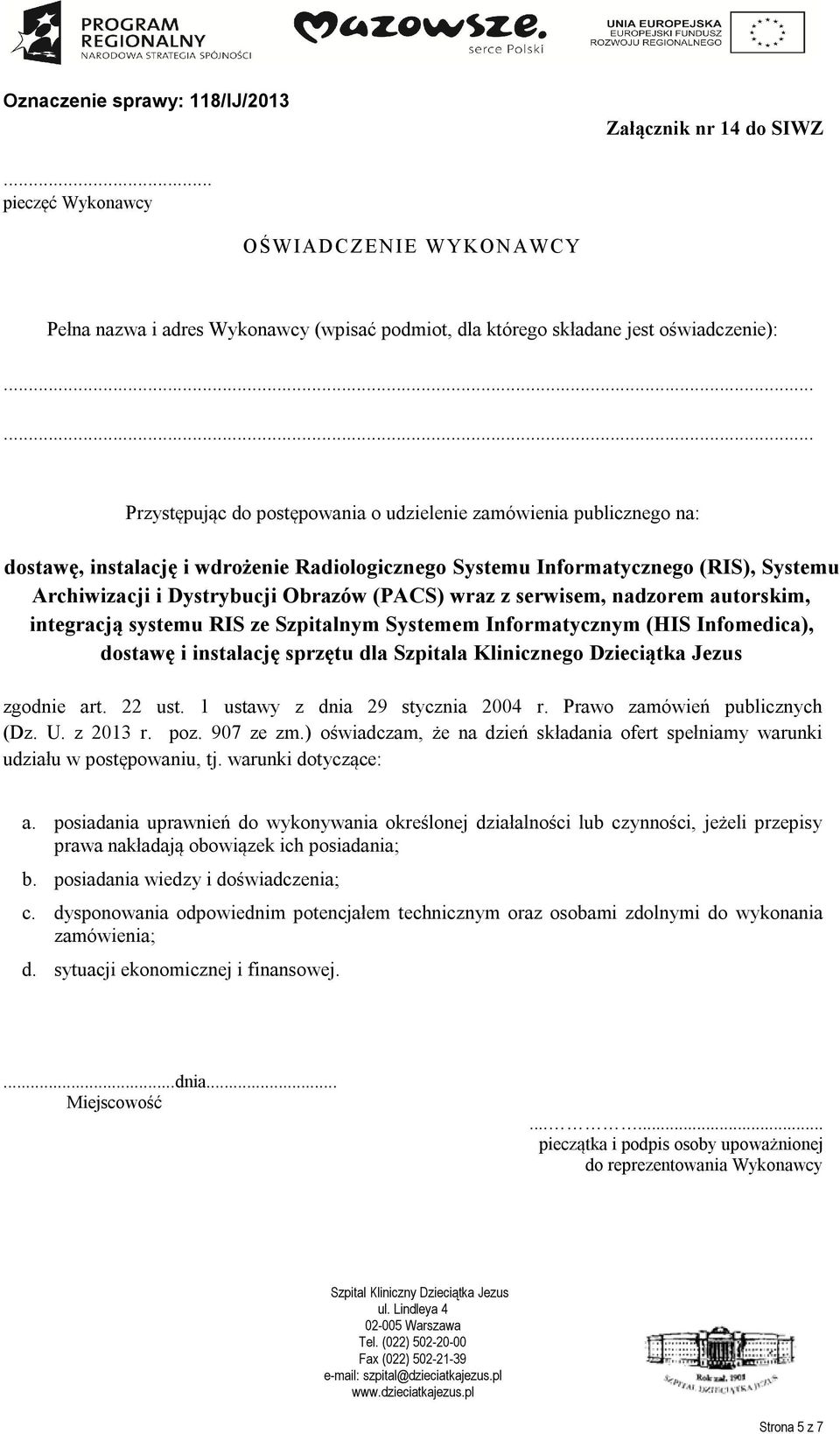 na: dostawę, instalację i wdrożenie Radiologicznego Systemu Informatycznego (RIS), Systemu Archiwizacji i Dystrybucji Obrazów (PACS) wraz z serwisem, nadzorem autorskim, integracją systemu RIS ze