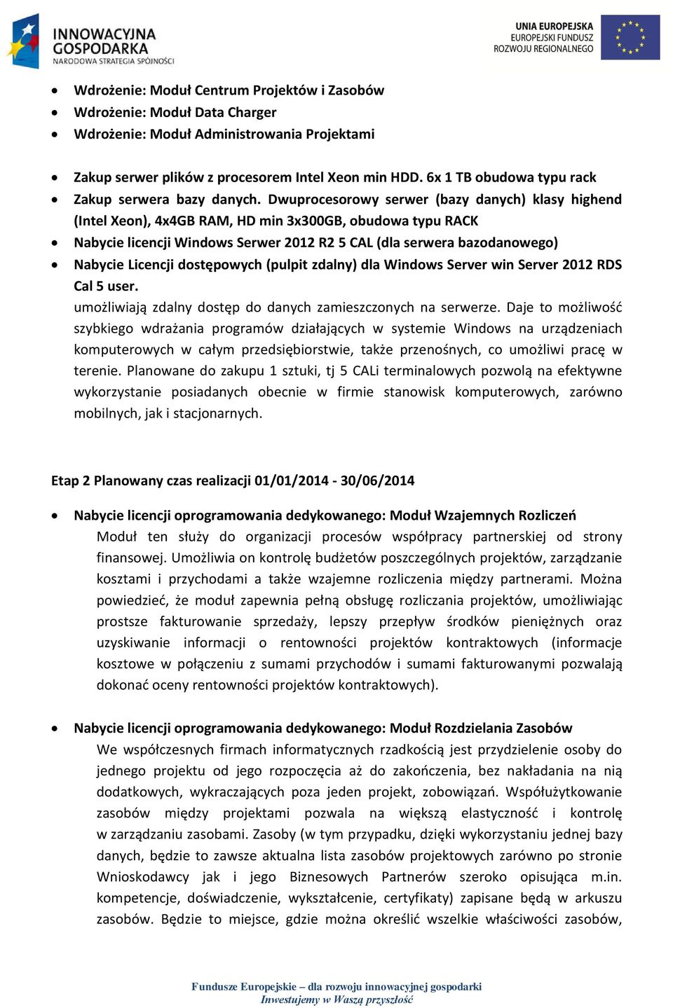 Dwuprocesorowy serwer (bazy danych) klasy highend (Intel Xeon), 4x4GB RAM, HD min 3x300GB, obudowa typu RACK Nabycie licencji Windows Serwer 2012 R2 5 CAL (dla serwera bazodanowego) Nabycie Licencji