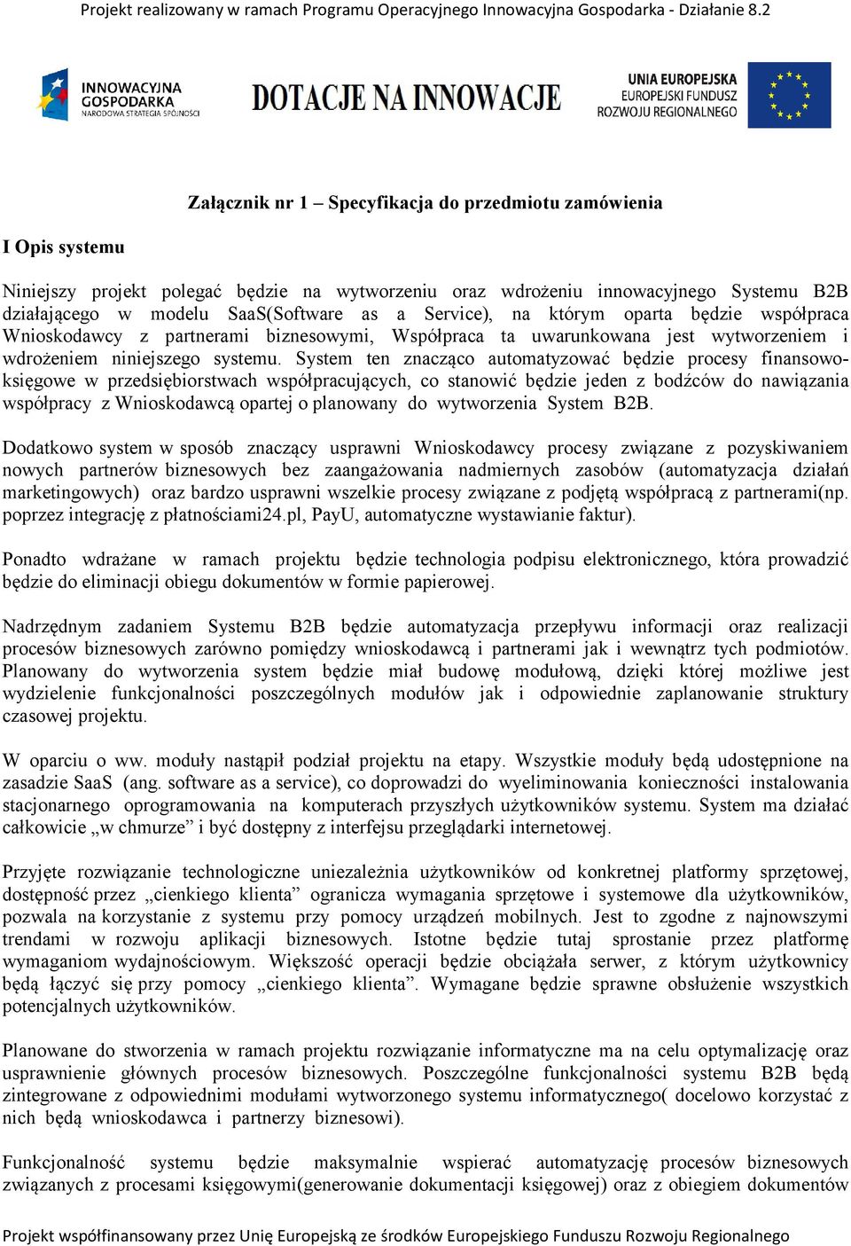 System ten znacząco automatyzować będzie procesy finansowoksięgowe w przedsiębiorstwach współpracujących, co stanowić będzie jeden z bodźców do nawiązania współpracy z Wnioskodawcą opartej o