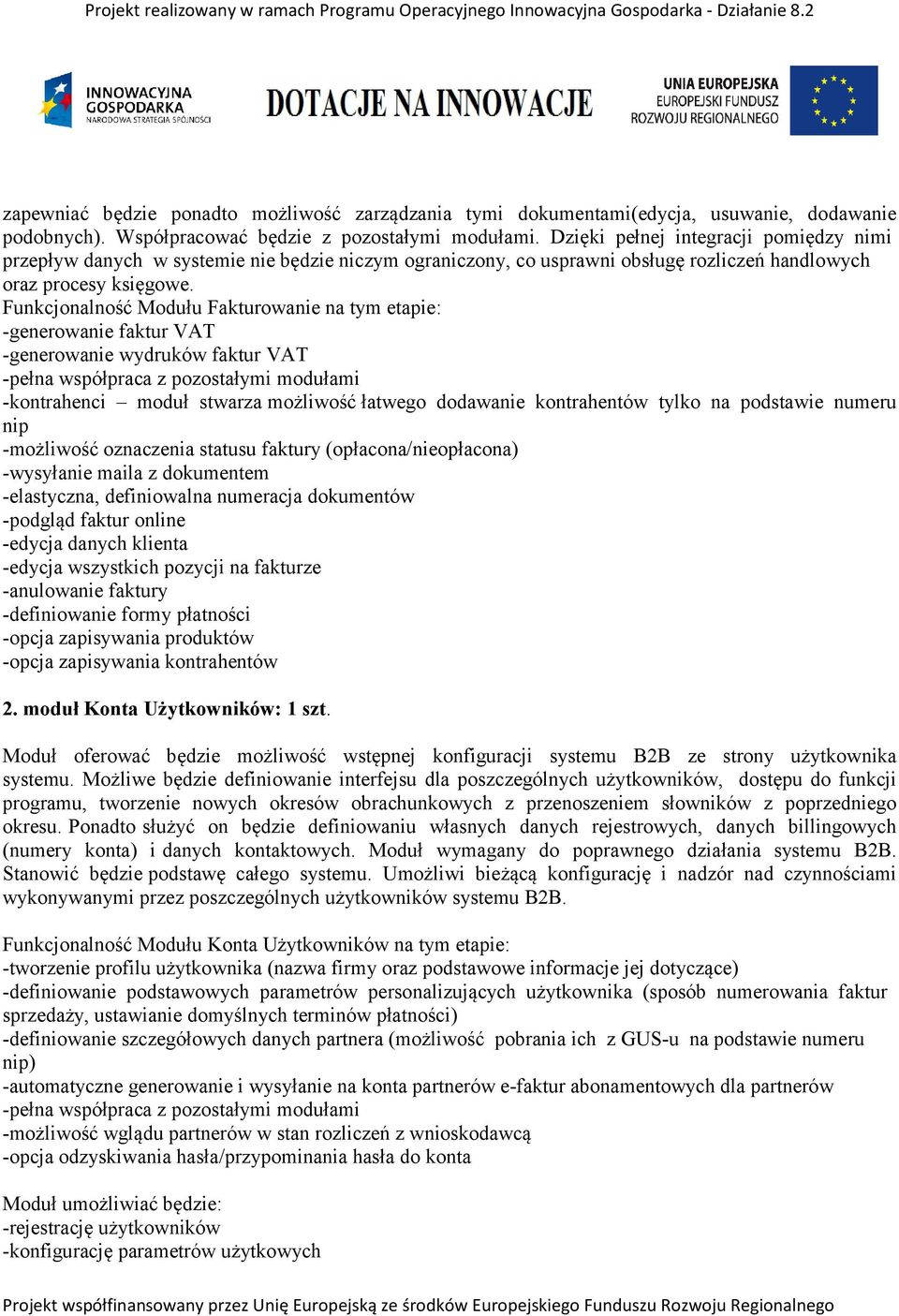 Funkcjonalność Modułu Fakturowanie na tym etapie: -generowanie faktur VAT -generowanie wydruków faktur VAT -pełna współpraca z pozostałymi modułami -kontrahenci moduł stwarza możliwość łatwego