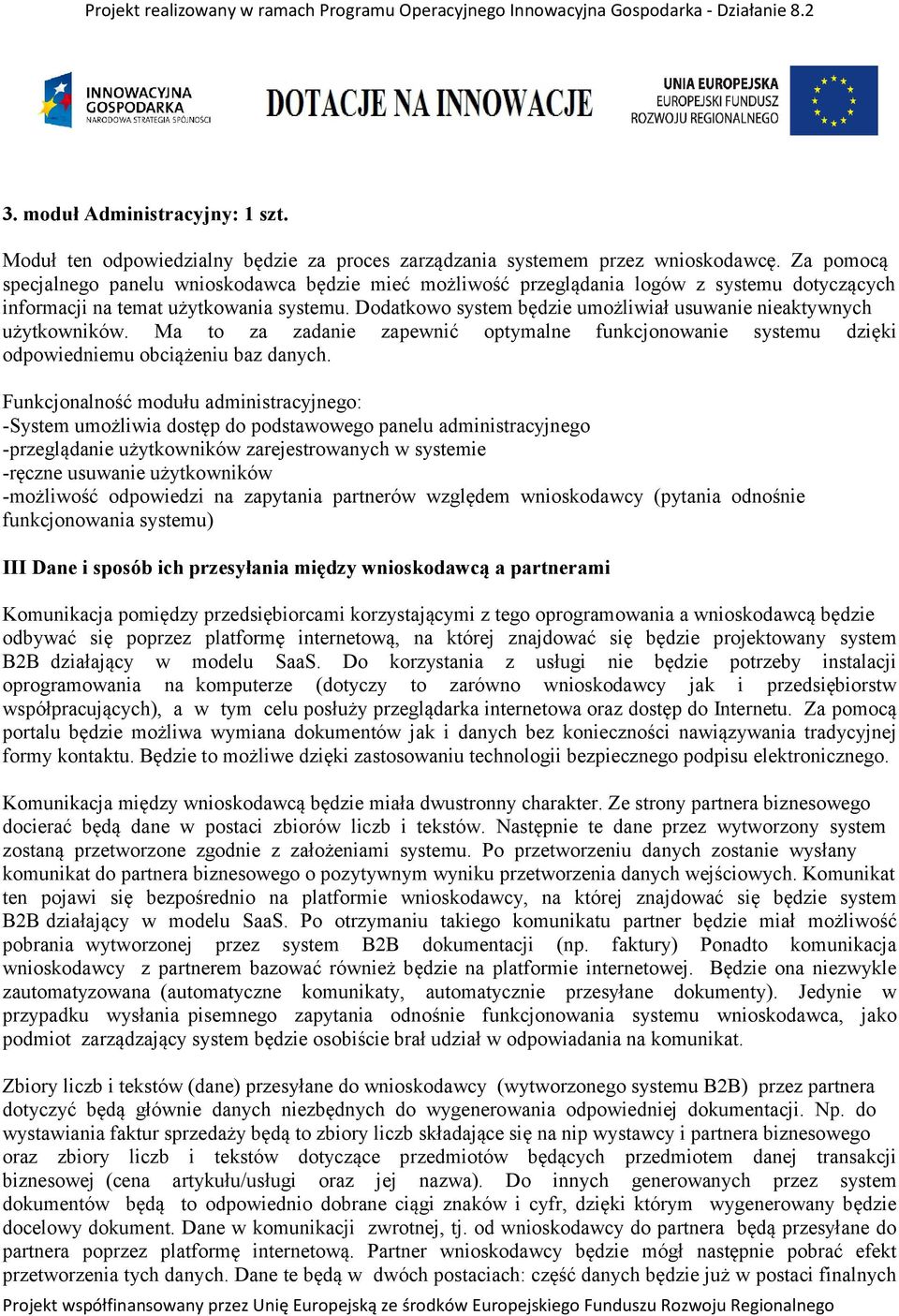 Dodatkowo system będzie umożliwiał usuwanie nieaktywnych użytkowników. Ma to za zadanie zapewnić optymalne funkcjonowanie systemu dzięki odpowiedniemu obciążeniu baz danych.