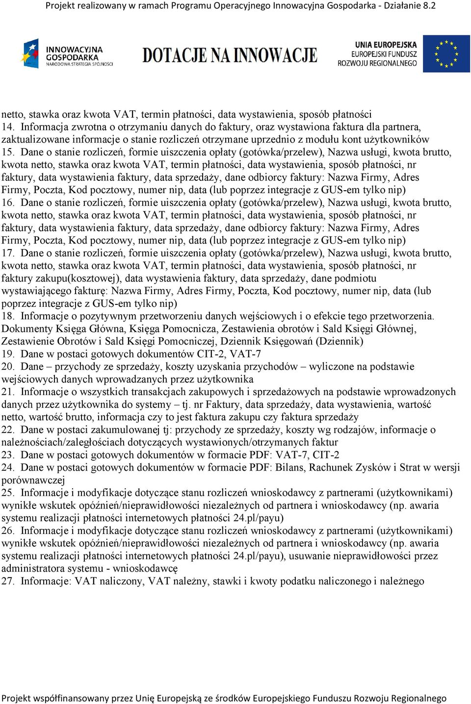 Dane o stanie rozliczeń, formie uiszczenia opłaty (gotówka/przelew), Nazwa usługi, kwota brutto, kwota netto, stawka oraz kwota VAT, termin płatności, data wystawienia, sposób płatności, nr faktury,