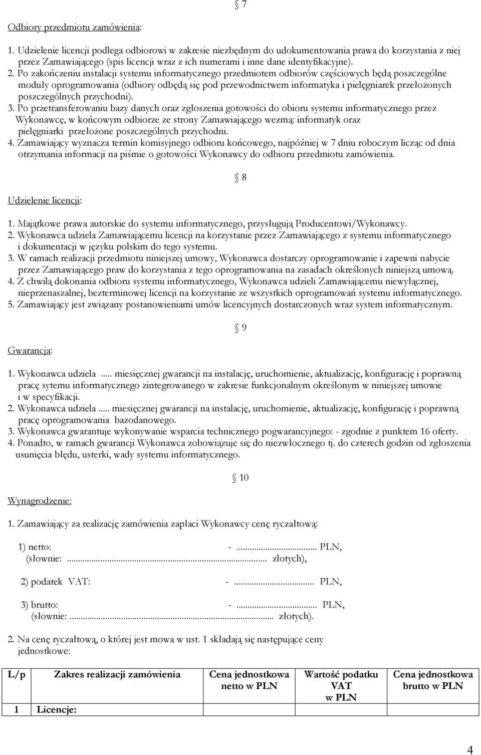 Po zakończeniu instalacji systemu informatycznego przedmiotem odbiorów częściowych będą poszczególne moduły oprogramowania (odbiory odbędą się pod przewodnictwem informatyka i pielęgniarek