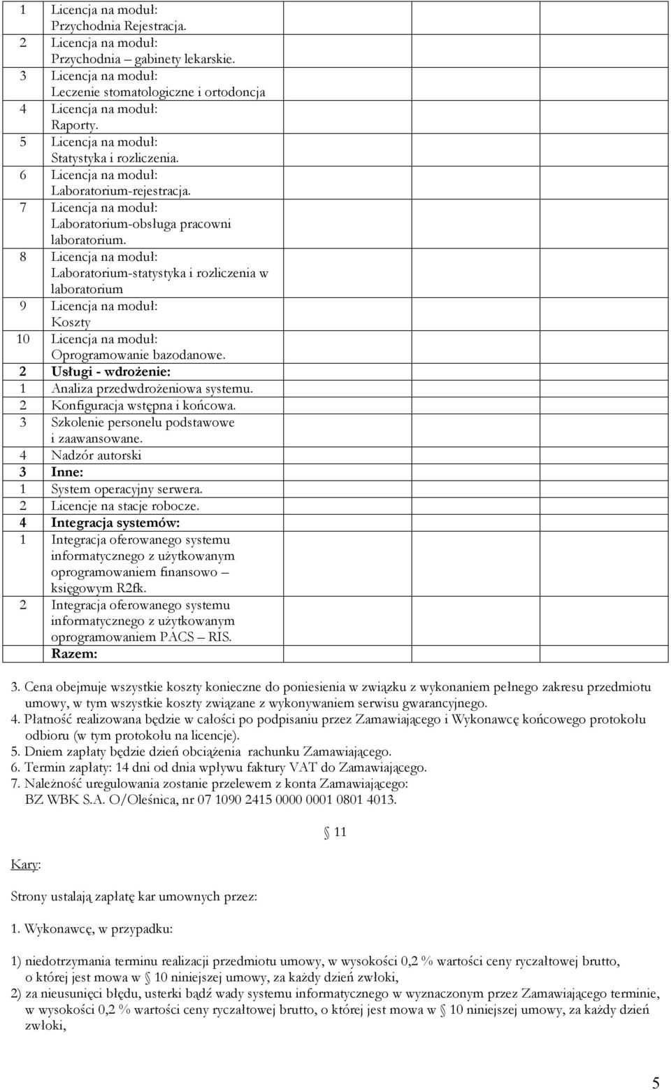 8 Licencja na moduł: Laboratorium-statystyka i rozliczenia w laboratorium 9 Licencja na moduł: Koszty 10 Licencja na moduł: Oprogramowanie bazodanowe.