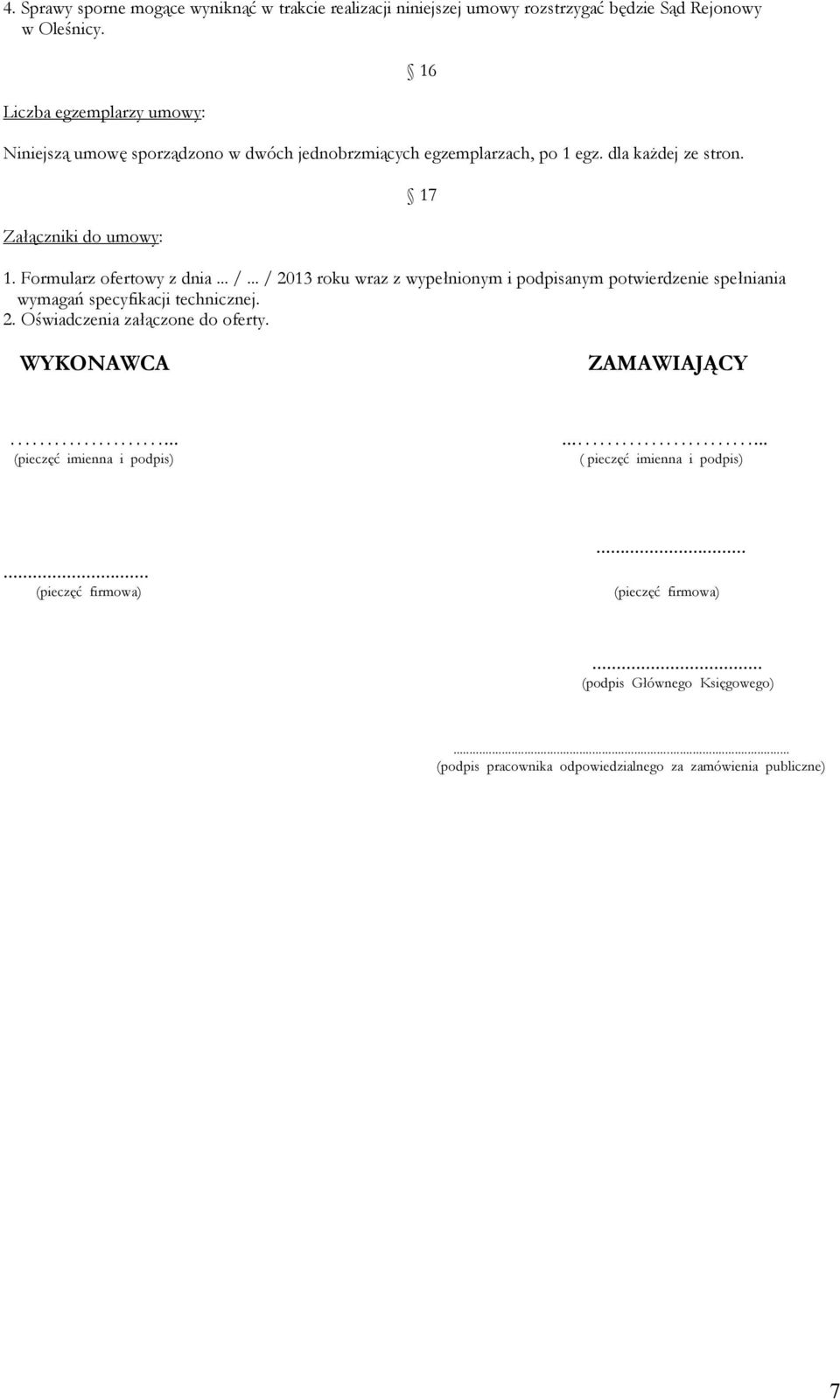 Formularz ofertowy z dnia... /... / 2013 roku wraz z wypełnionym i podpisanym potwierdzenie spełniania wymagań specyfikacji technicznej. 2. Oświadczenia załączone do oferty.