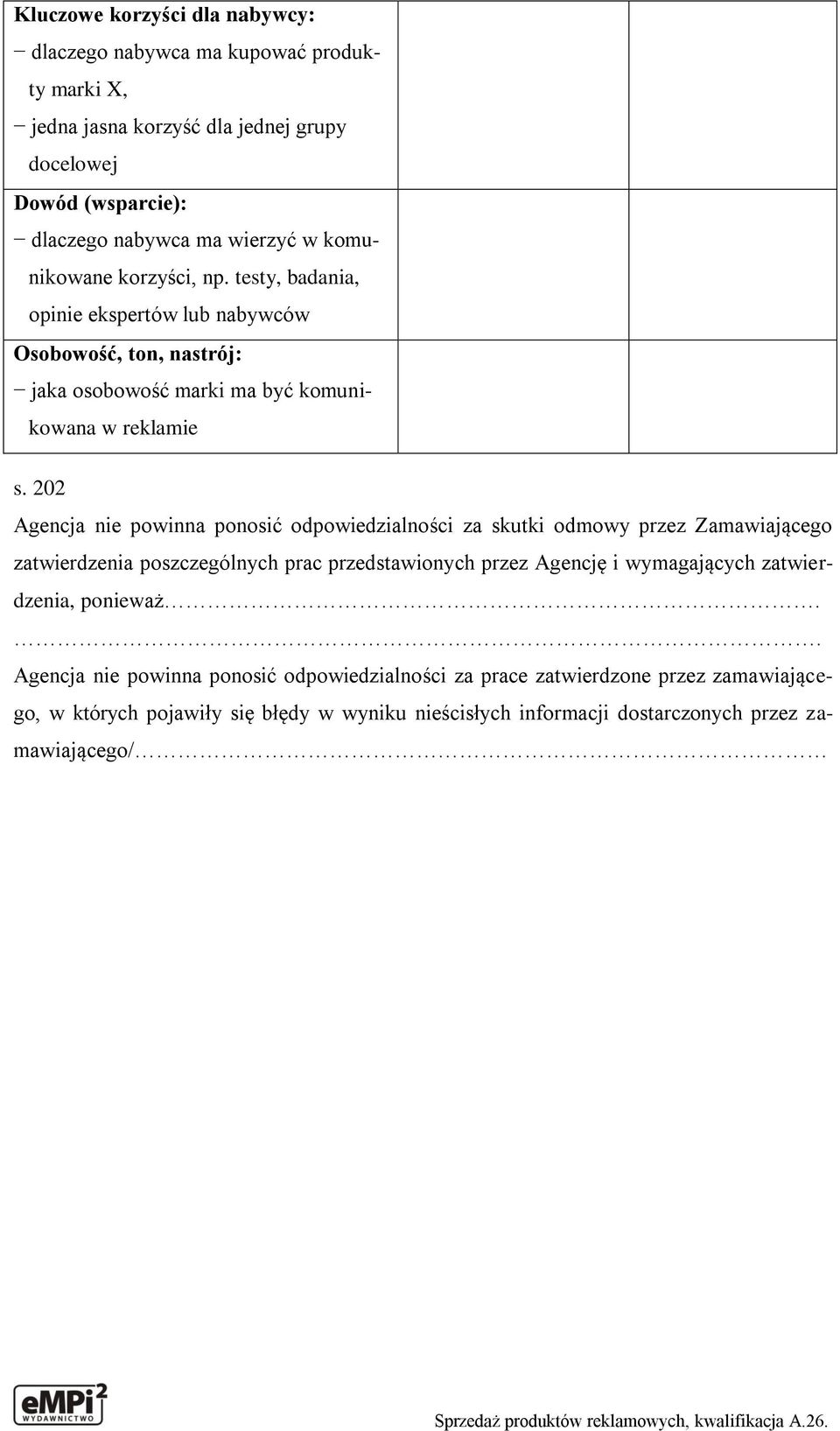 202 Agencja nie powinna ponosić odpowiedzialności za skutki odmowy przez Zamawiającego zatwierdzenia poszczególnych prac przedstawionych przez Agencję i wymagających