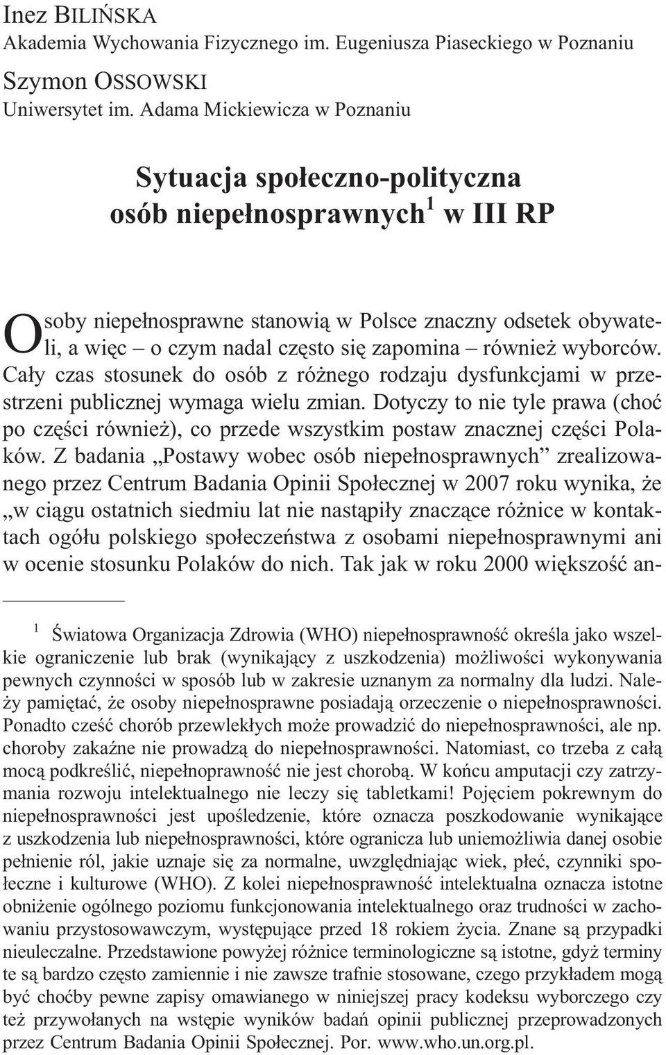 równie wyborców. Ca³y czas stosunek do osób z ró nego rodzaju dysfunkcjami w przestrzeni publicznej wymaga wielu zmian.
