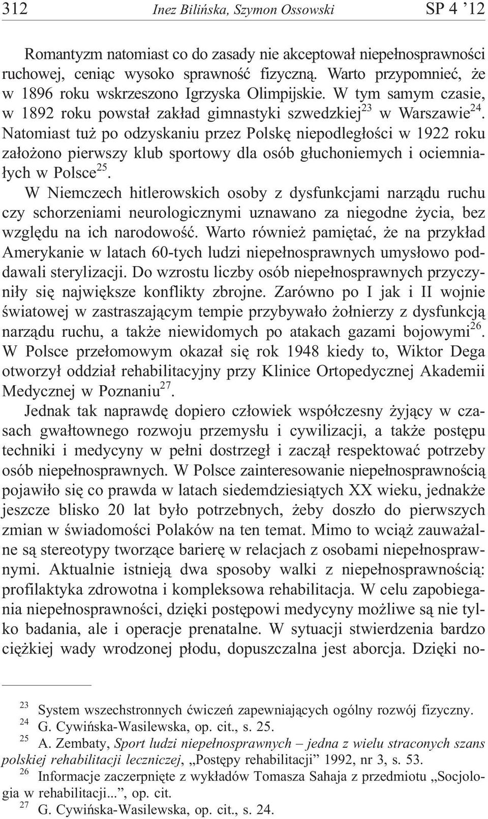 Natomiast tu po odzyskaniu przez Polskê niepodleg³oœci w 1922 roku za³o ono pierwszy klub sportowy dla osób g³uchoniemych i ociemnia- ³ych w Polsce 25.