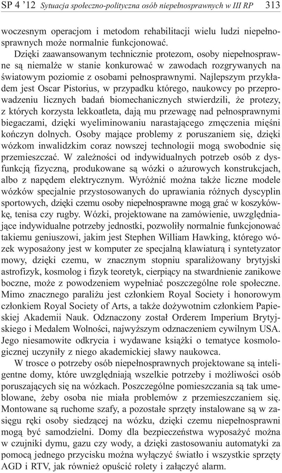 Najlepszym przyk³adem jest Oscar Pistorius, w przypadku którego, naukowcy po przeprowadzeniu licznych badañ biomechanicznych stwierdzili, e protezy, z których korzysta lekkoatleta, daj¹ mu przewagê