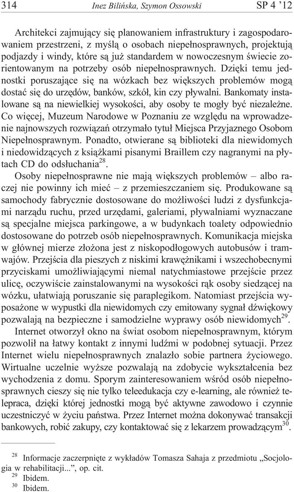 Dziêki temu jednostki poruszaj¹ce siê na wózkach bez wiêkszych problemów mog¹ dostaæ siê do urzêdów, banków, szkó³, kin czy p³ywalni.