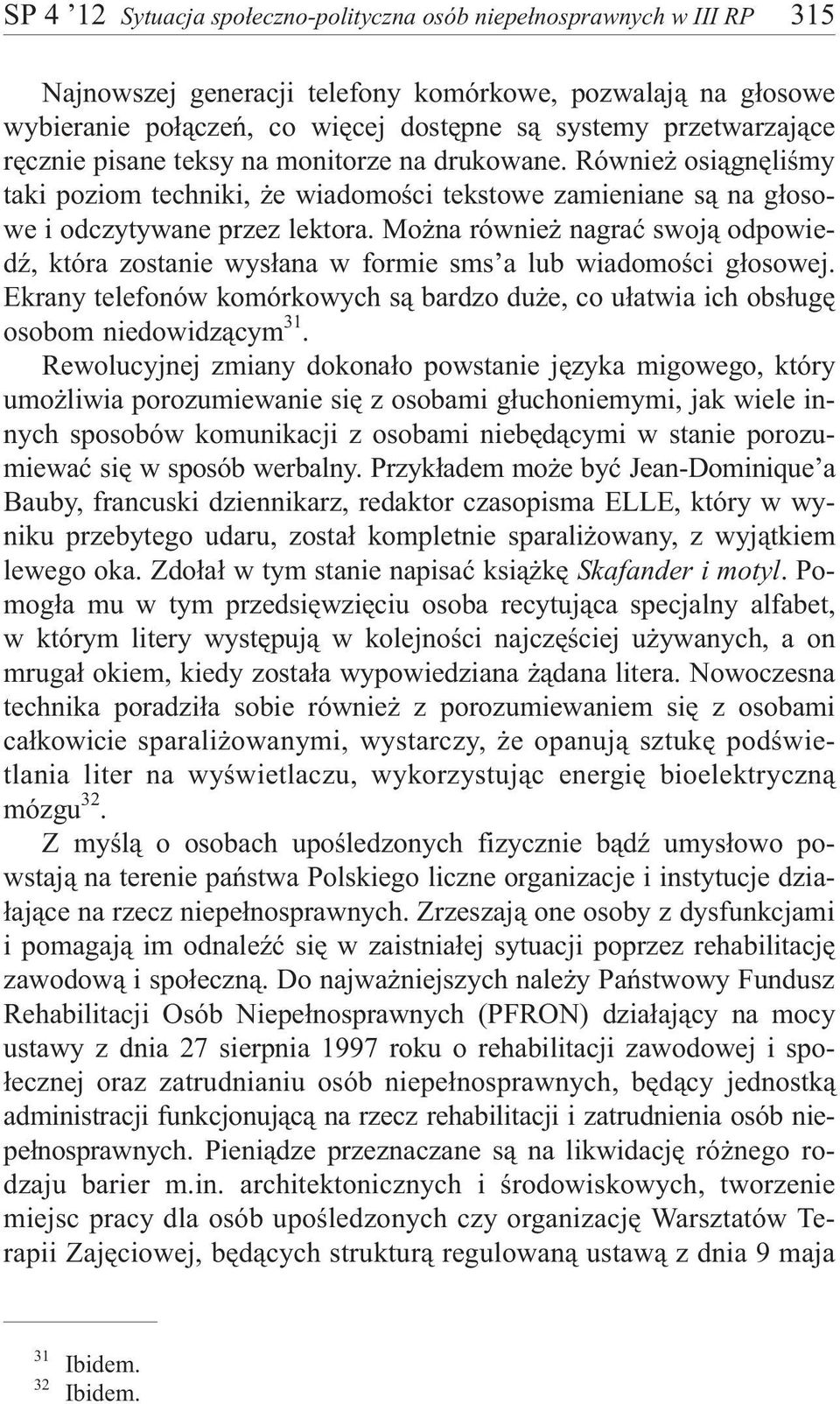 Mo na równie nagraæ swoj¹ odpowiedÿ, która zostanie wys³ana w formie sms a lub wiadomoœci g³osowej. Ekrany telefonów komórkowych s¹ bardzo du e, co u³atwia ich obs³ugê osobom niedowidz¹cym 31.