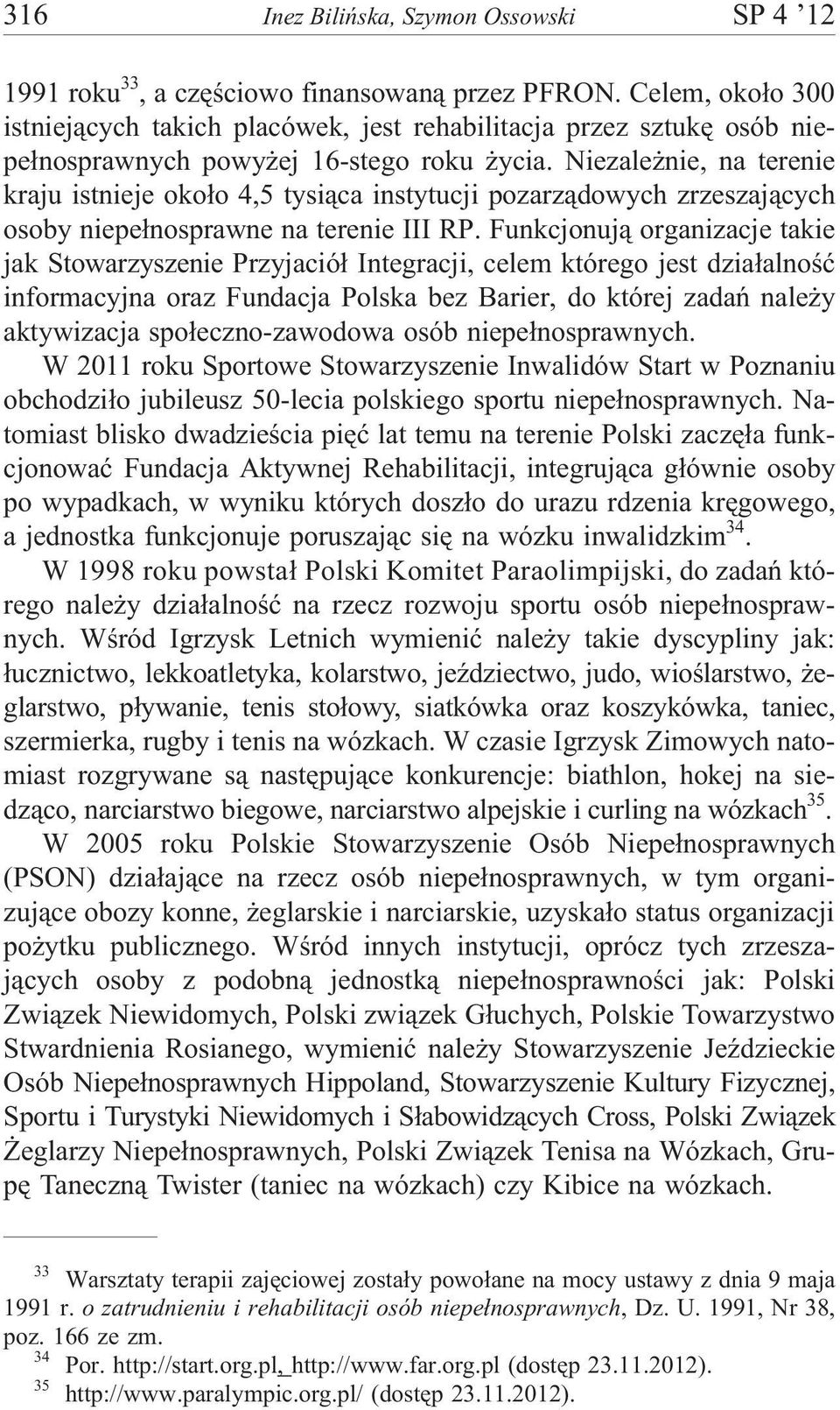 Niezale nie, na terenie kraju istnieje oko³o 4,5 tysi¹ca instytucji pozarz¹dowych zrzeszaj¹cych osoby niepe³nosprawne na terenie III RP.