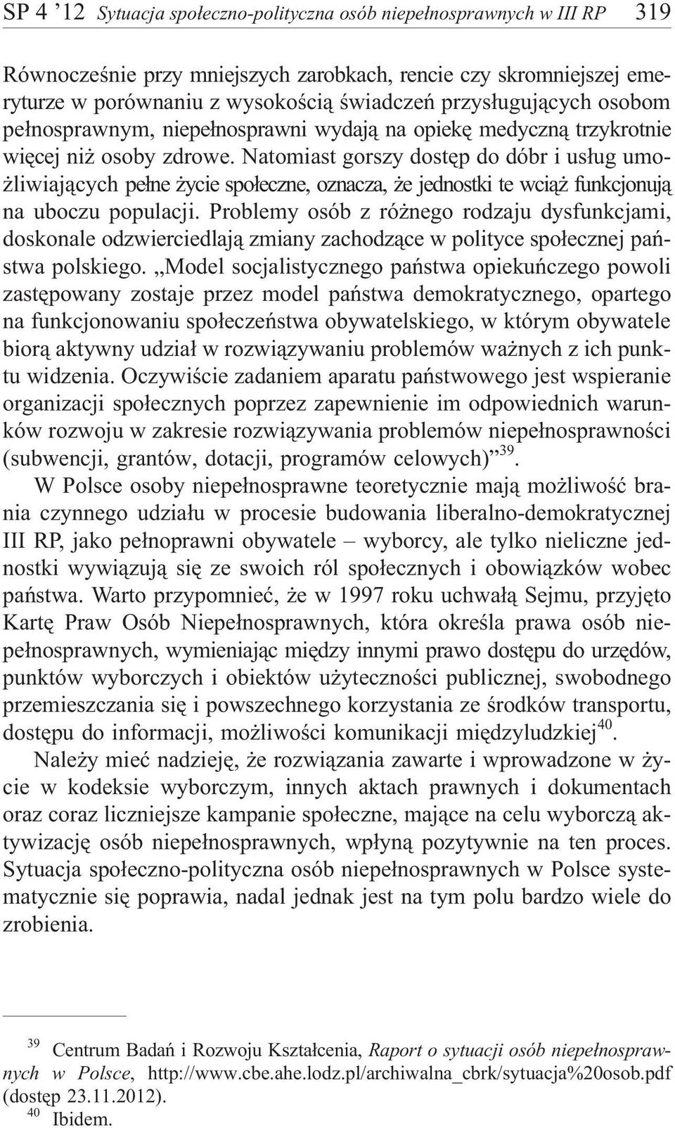 Natomiast gorszy dostêp do dóbr i us³ug umo- liwiaj¹cych pe³ne ycie spo³eczne, oznacza, e jednostki te wci¹ funkcjonuj¹ na uboczu populacji.