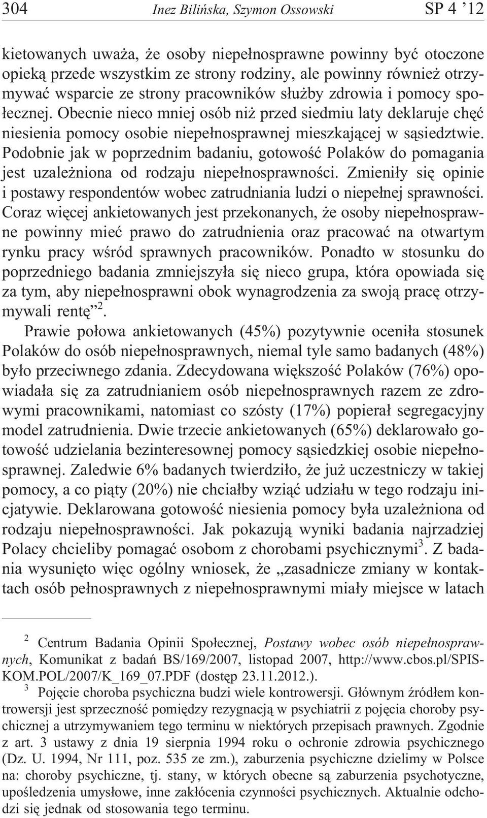 Podobnie jak w poprzednim badaniu, gotowoœæ Polaków do pomagania jest uzale niona od rodzaju niepe³nosprawnoœci.