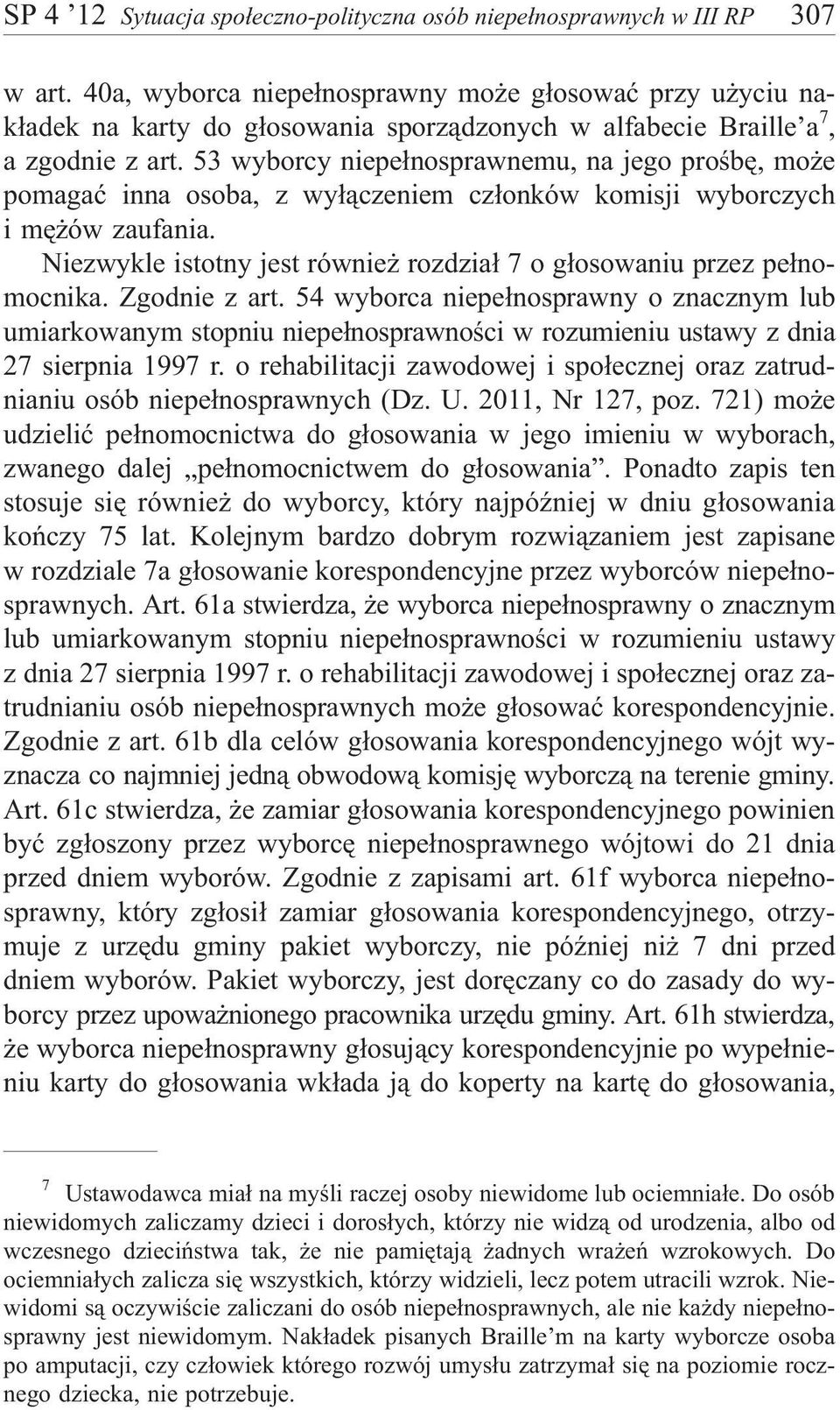 53 wyborcy niepe³nosprawnemu, na jego proœbê, mo e pomagaæ inna osoba, z wy³¹czeniem cz³onków komisji wyborczych i mê ów zaufania.