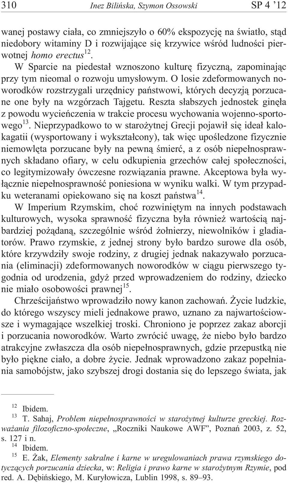 O losie zdeformowanych noworodków rozstrzygali urzêdnicy pañstwowi, których decyzj¹ porzucane one by³y na wzgórzach Tajgetu.