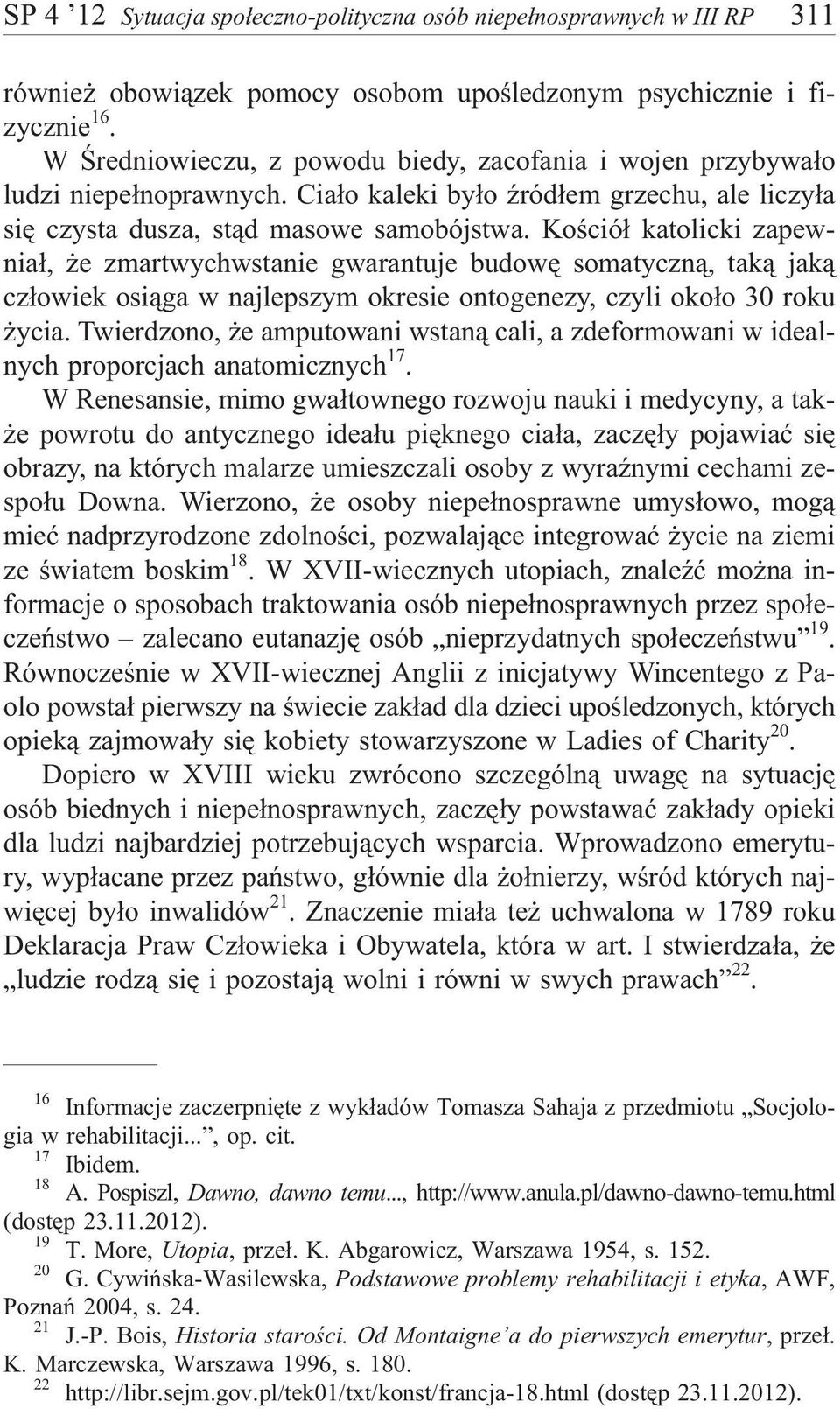 Koœció³ katolicki zapewnia³, e zmartwychwstanie gwarantuje budowê somatyczn¹, tak¹ jak¹ cz³owiek osi¹ga w najlepszym okresie ontogenezy, czyli oko³o 30 roku ycia.