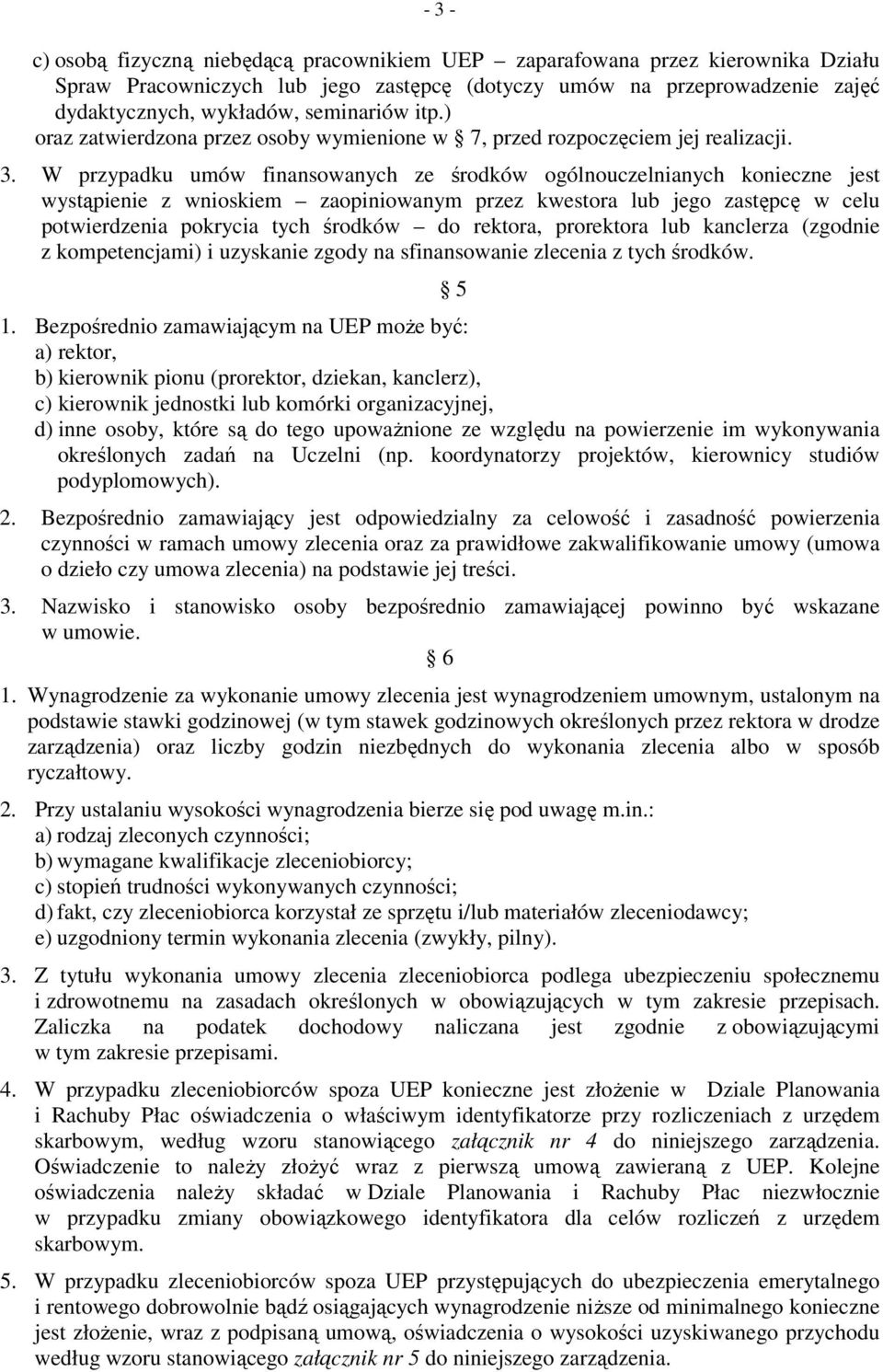 W przypadku umów finansowanych ze środków ogólnouczelnianych konieczne jest wystąpienie z wnioskiem zaopiniowanym przez kwestora lub jego zastępcę w celu potwierdzenia pokrycia tych środków do