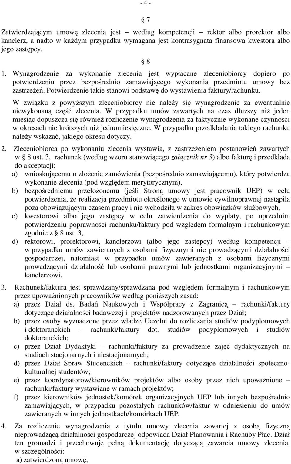 Potwierdzenie takie stanowi podstawę do wystawienia faktury/rachunku. W związku z powyższym zleceniobiorcy nie należy się wynagrodzenie za ewentualnie niewykonaną część zlecenia.